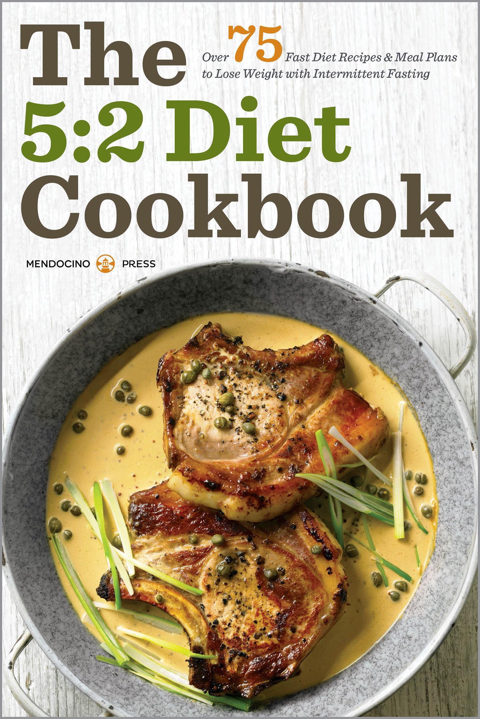 The 5:2 Diet Cookbook: Over 75 Fast Diet Recipes and Meal Plans to Lose Weight with Intermittent Fasting Kindle Edition
