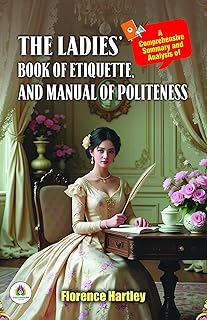 A Comprehensive Summary and Analysis of The Ladies’ Book of Etiquette, and Manual of Politeness