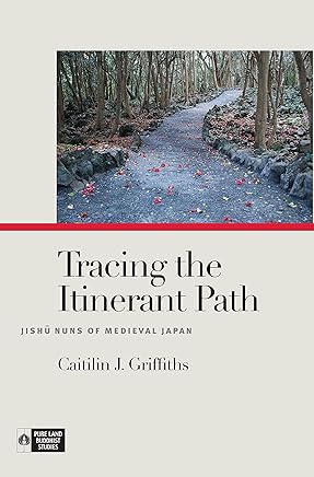 Tracing the Itinerant Path: Jishū Nuns of Medieval Japan (Pure Land Buddhist Studies)