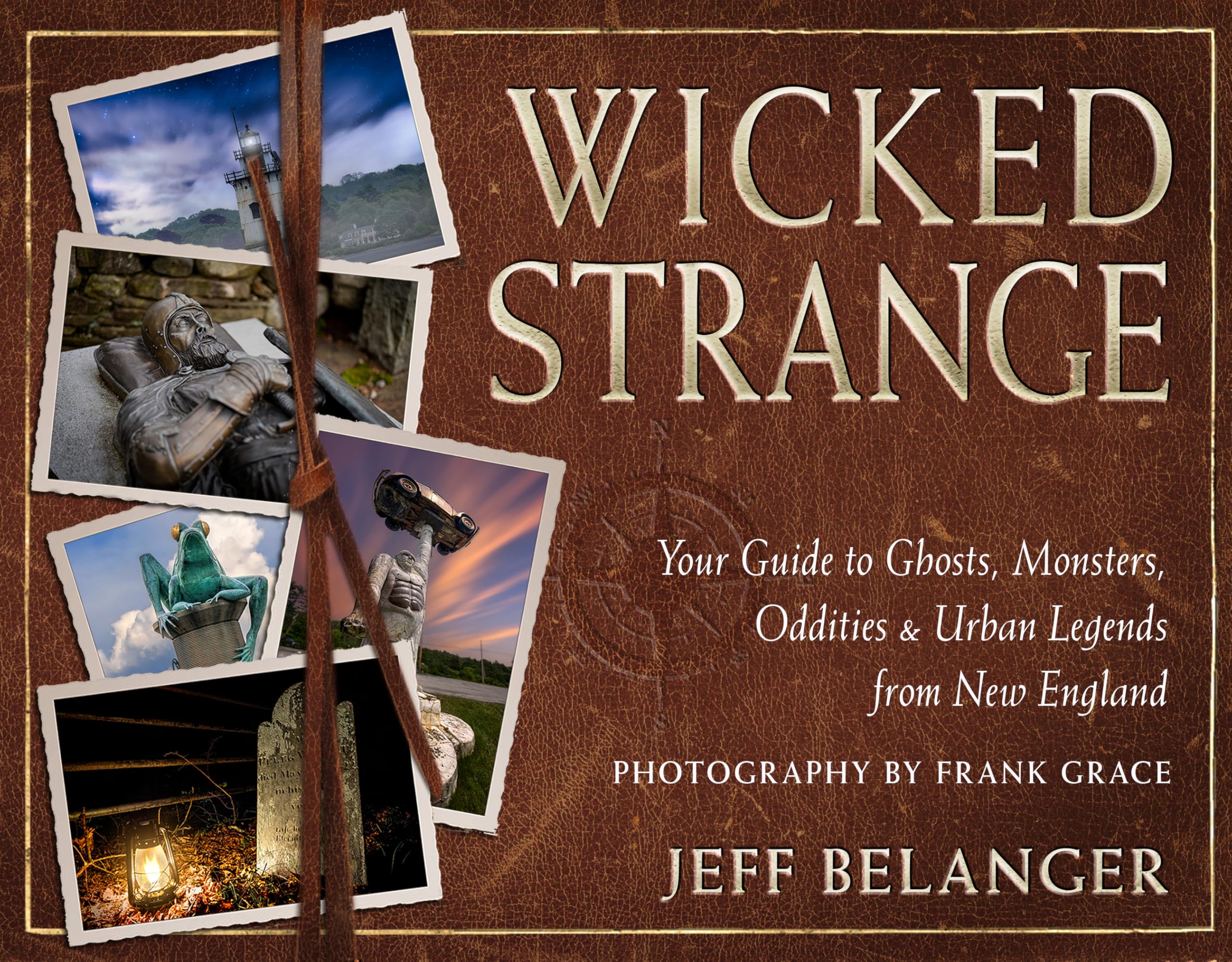 Wicked Strange: Your Guide to Ghosts, Monsters, Oddities, and Urban Legends from New England
