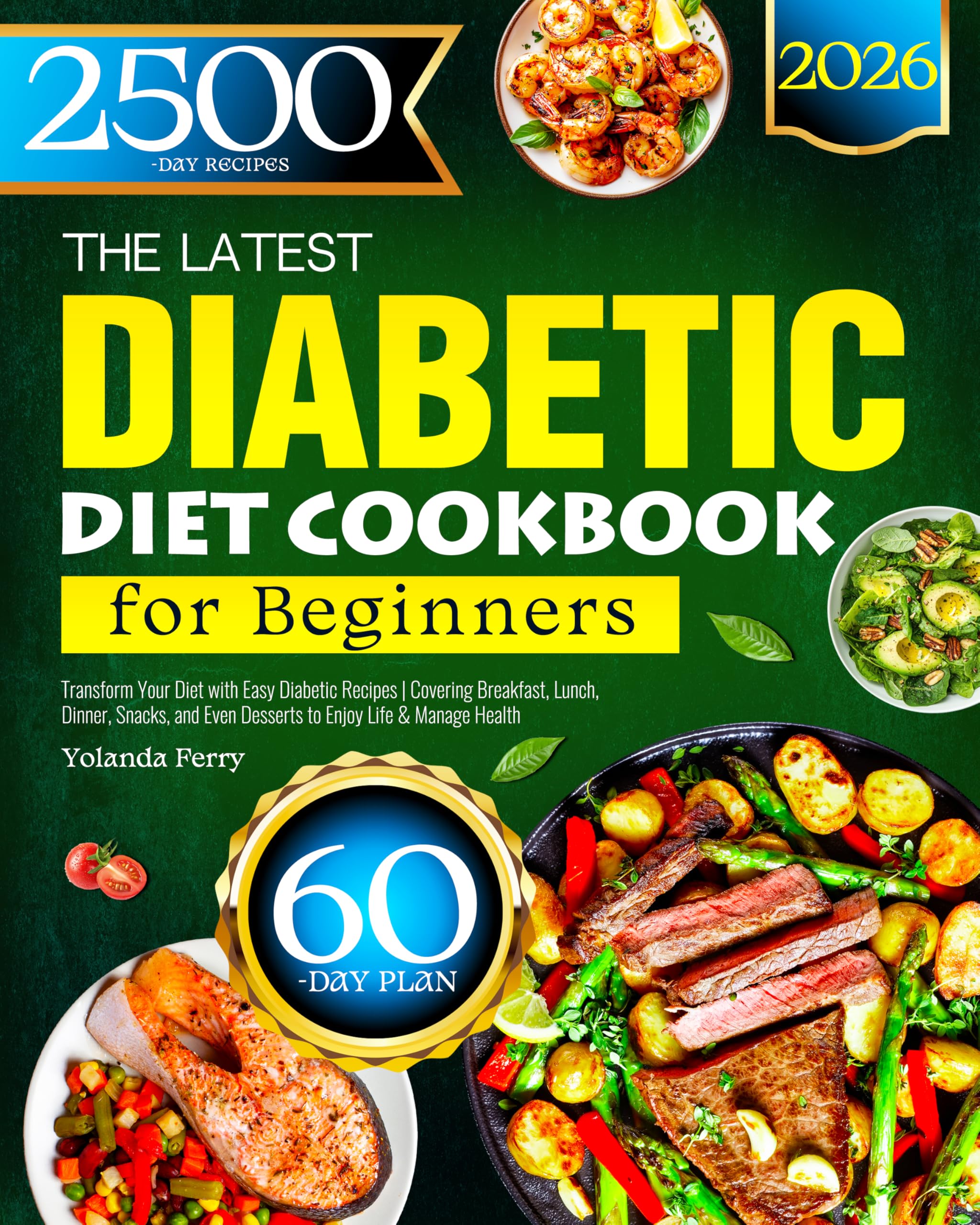 The Latest Diabetic Diet Cookbook for Beginners: Transform Your Diet with Easy Diabetic Recipes | Covering Breakfast, Lunch, Dinner, Snacks, and Even Desserts to Enjoy Life & Manage Health