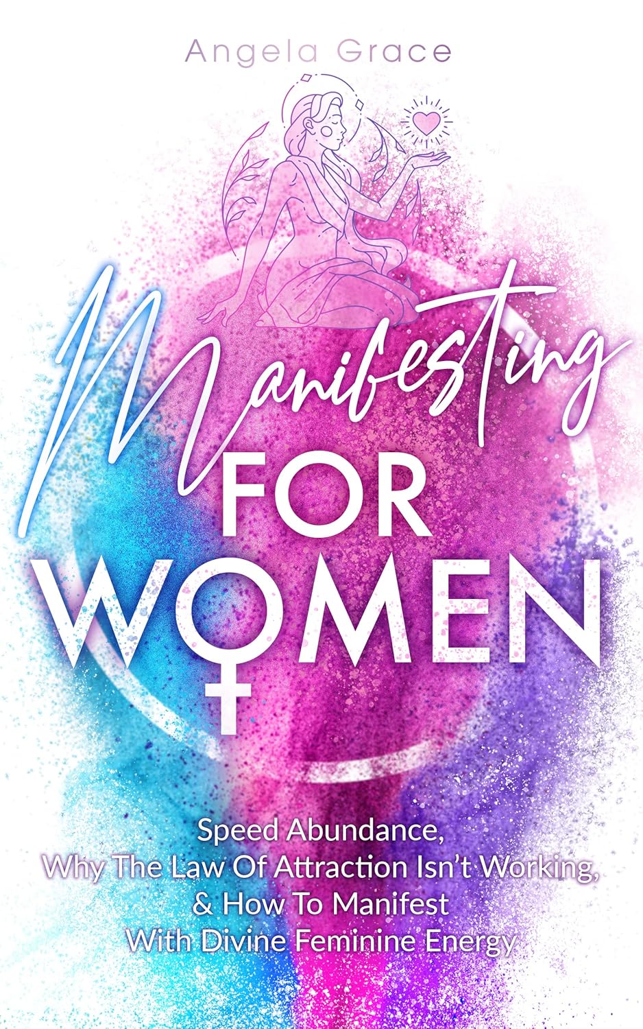 Manifesting For Women: Speed Abundance, Why the Law Of Attraction Isn’t Working & How to Manifest With Divine Feminine Energy (Divine Feminine Energy Awakening) Manifesting For Women: Speed Abundance, Why the Law Of Attraction Isn’t Working & How to Manifest With Divine Feminine Energy (Divine Feminine Energy Awakening)
