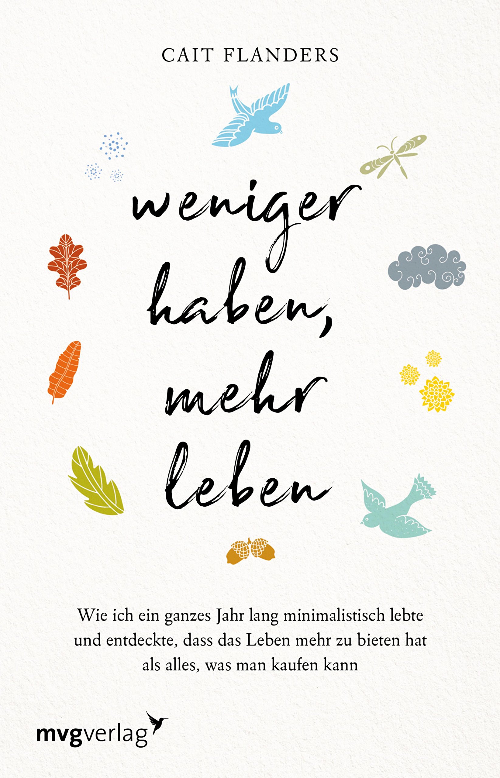 Weniger haben, mehr leben: Wie ich ein ganzes Jahr lang minimalistisch lebte und entdeckte, dass das Leben mehr zu bieten hat als alles, was man kaufen kann (German Edition)