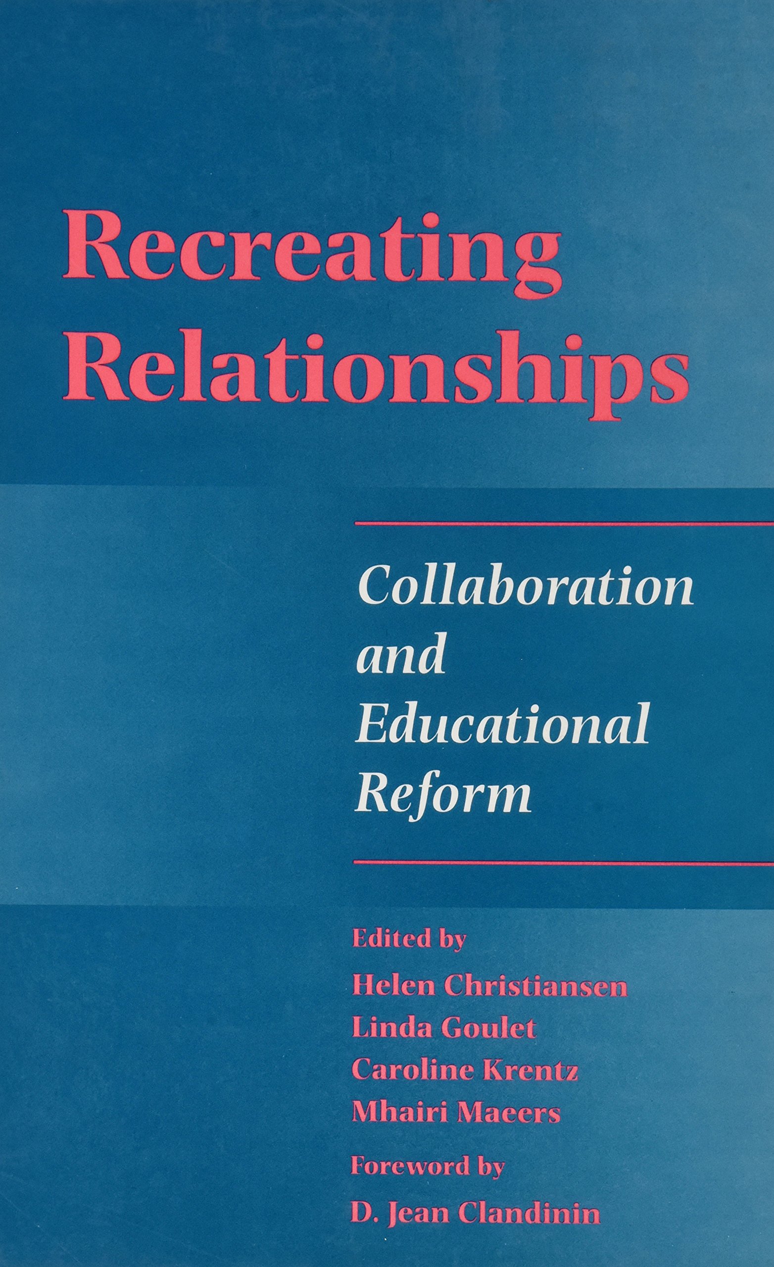 Recreating Relationships: Collaboration and Educational Reform (SUNY series, Teacher Preparation and Development)