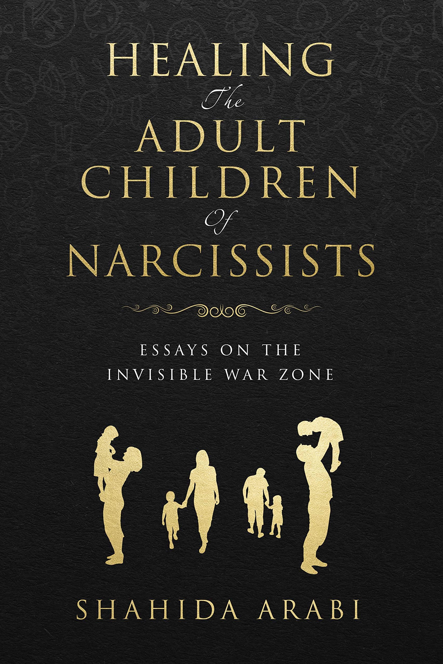 Healing the Adult Children of Narcissists: Essays on The Invisible War Zone and Exercises for Recovery Kindle Edition