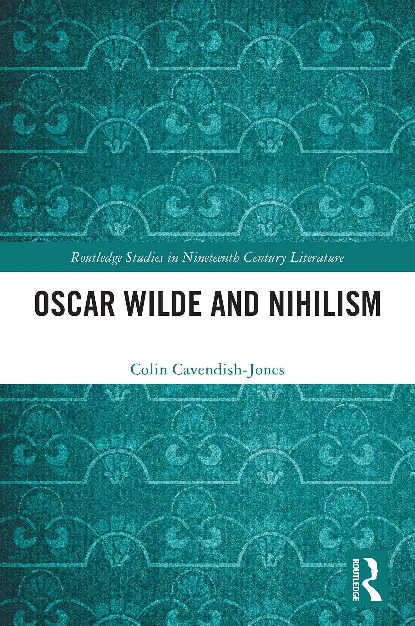 Oscar Wilde and Nihilism (Routledge Studies in Nineteenth Century Literature)