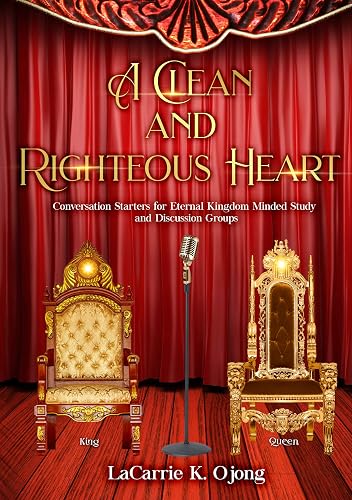 A Clean and Righteous Heart : Conversation Starters for Eternal Kingdom Minded Study and Discussion Groups