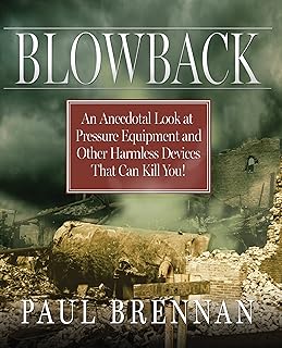 BLOWBACK: An Anecdotal Look at Pressure Equipment and Other Harmless Devices That Can Kill You!