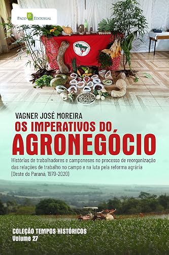 Os imperativos do agronegócio: Histórias de trabalhadores e camponeses no processo de reorganização das relações de trabalho no campo e na luta pela reforma ... (COLEÇÃO TEMPOS HISTÓRICOS Livro 27)