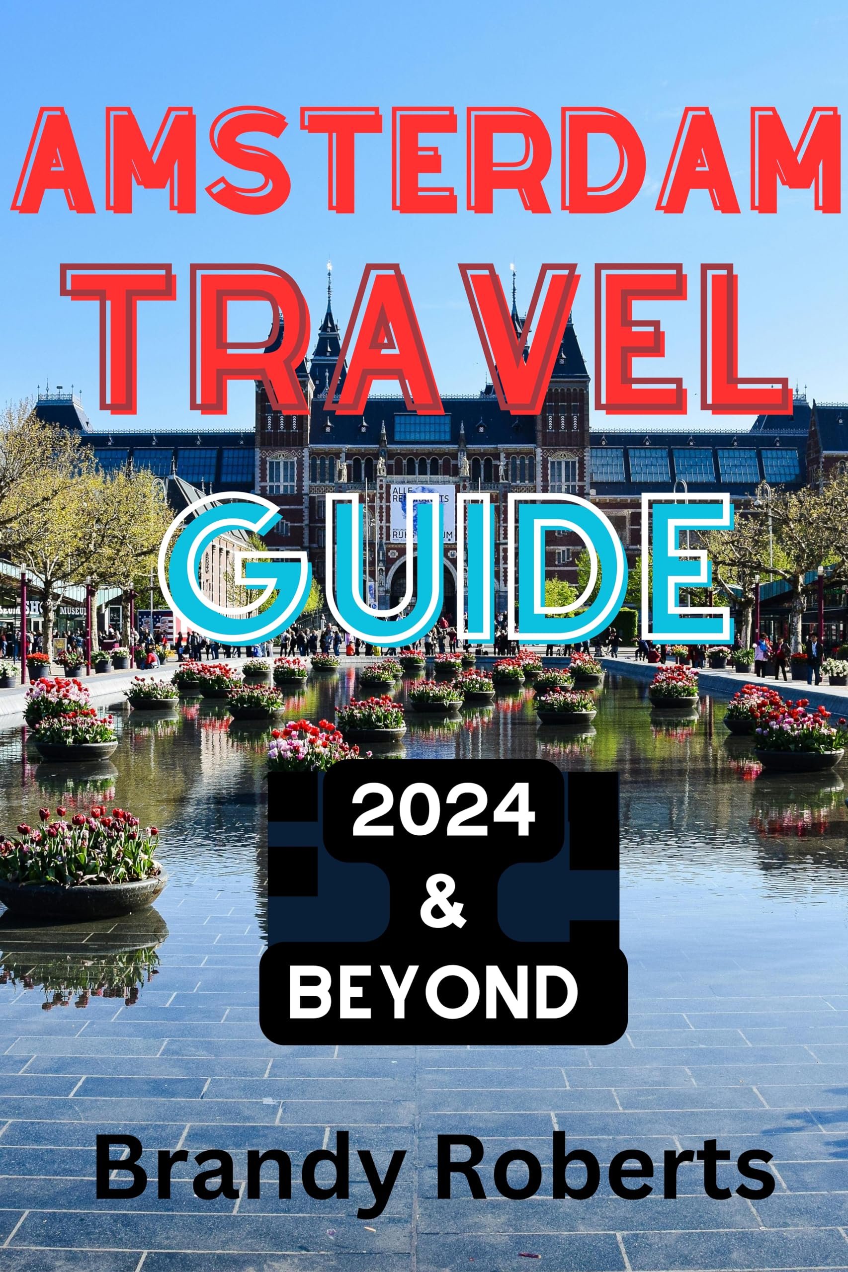 Amsterdam Travel Guide : A Timeless Journey into the Heart of the Netherlands - 2024 and Beyond (Continental Travel Guide)