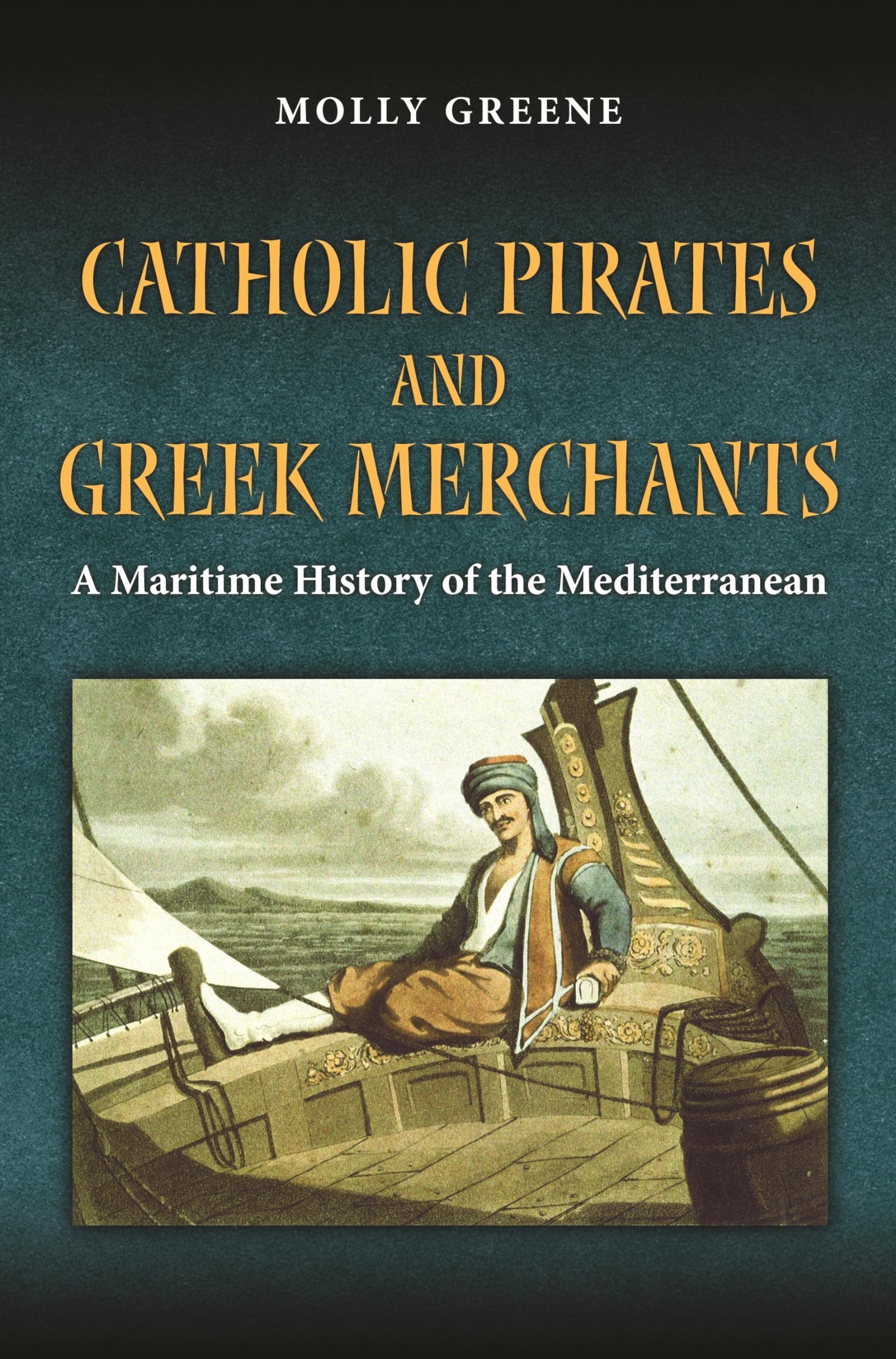 Catholic Pirates and Greek Merchants: A Maritime History of the Early Modern Mediterranean: 24 (Princeton Modern Greek Studies)