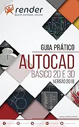 Guia Prático de AutoCAD: Básico 2D e 3D - Versão 2018