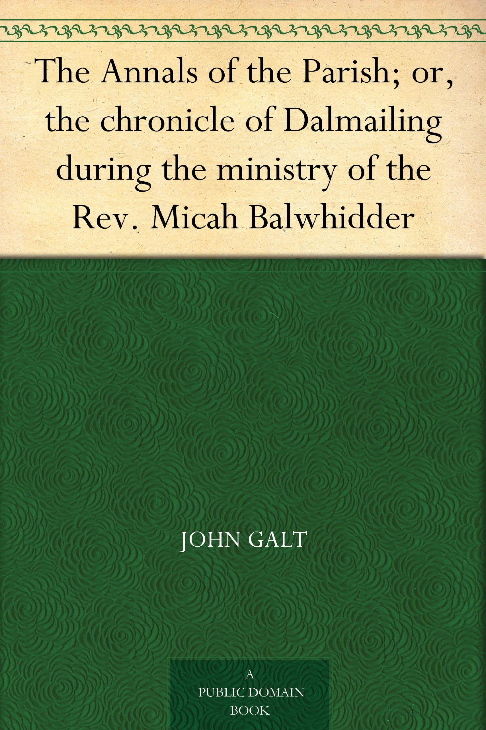 希少　JOHN GALT ANNALS OF THE PARISH Annals of the Parish and the Ayreshire Legates by Galt, John