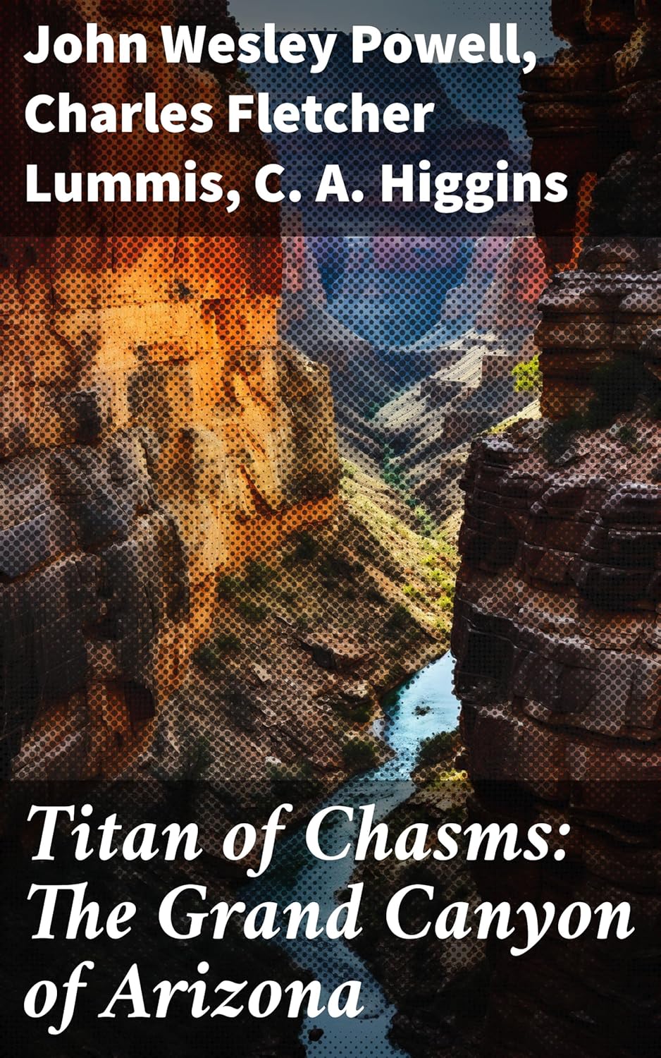 Titan of Chasms: The Grand Canyon of Arizona: Journeys through Time and