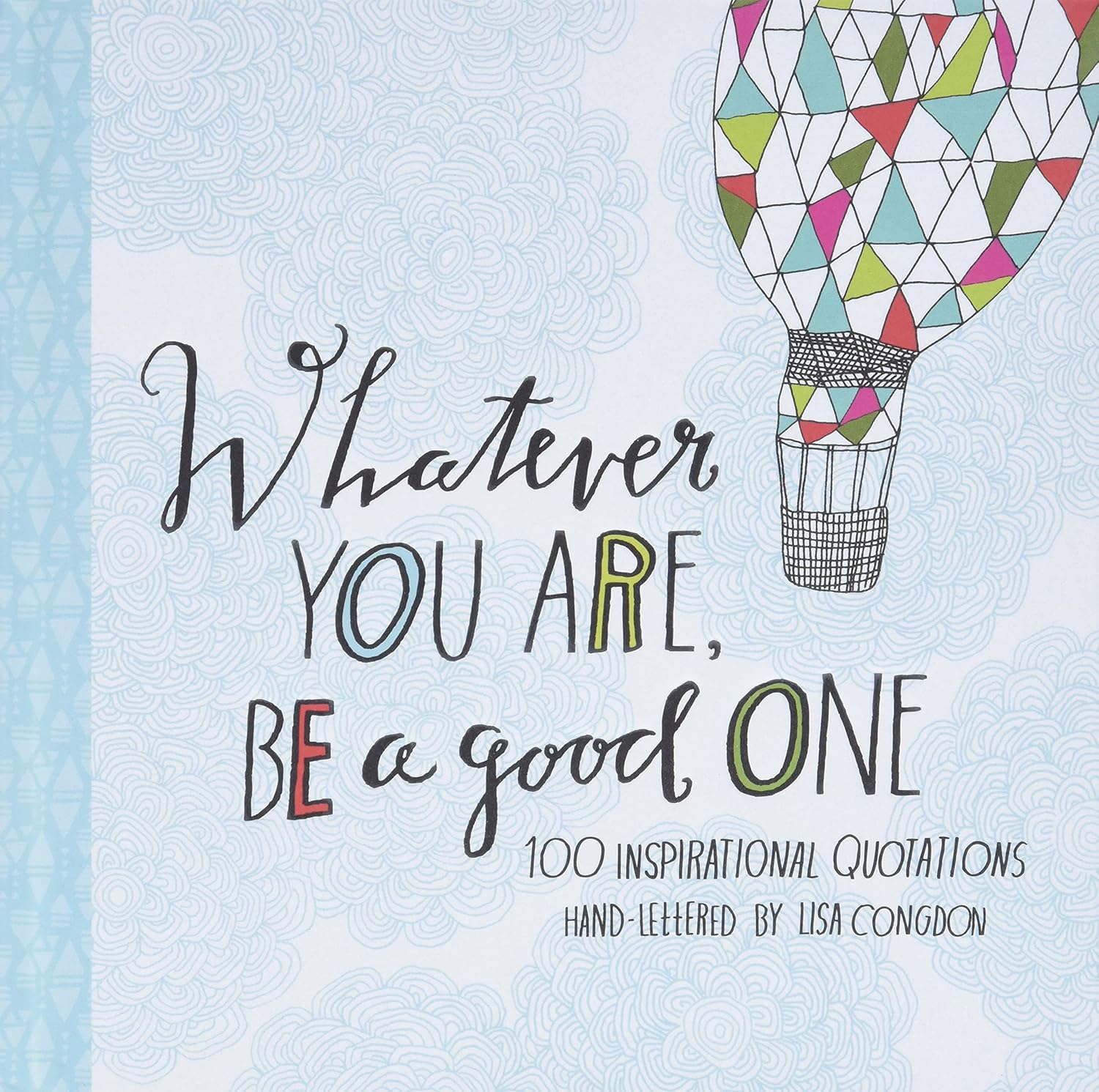 Whatever You Are, Be a Good One: 100 Hand-Lettered Inspirational Quotes by Lisa Congdon - Motivational Gift Book