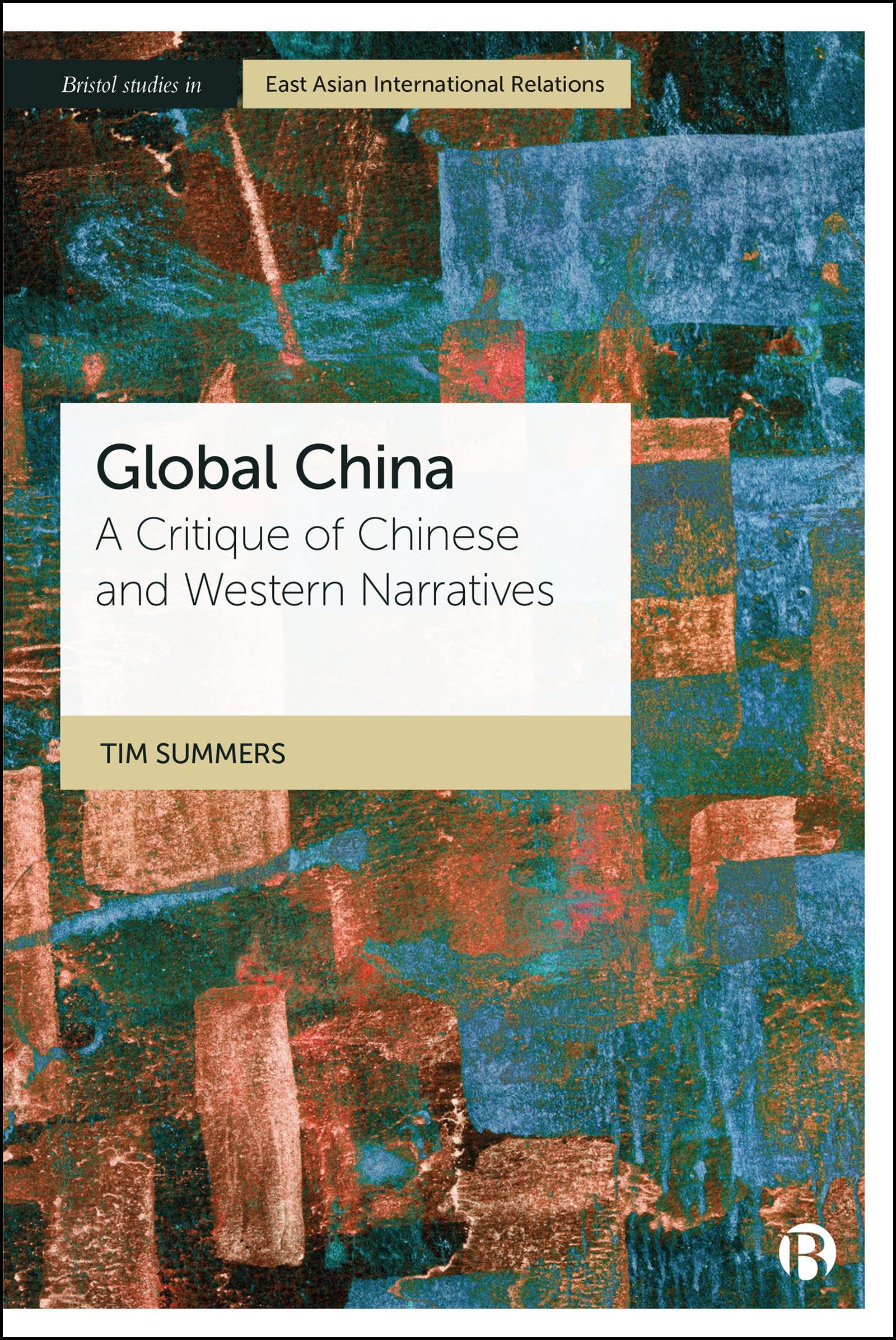Global China: A Critique of Chinese and Western Narratives (Bristol Studies in East Asian International Relations)