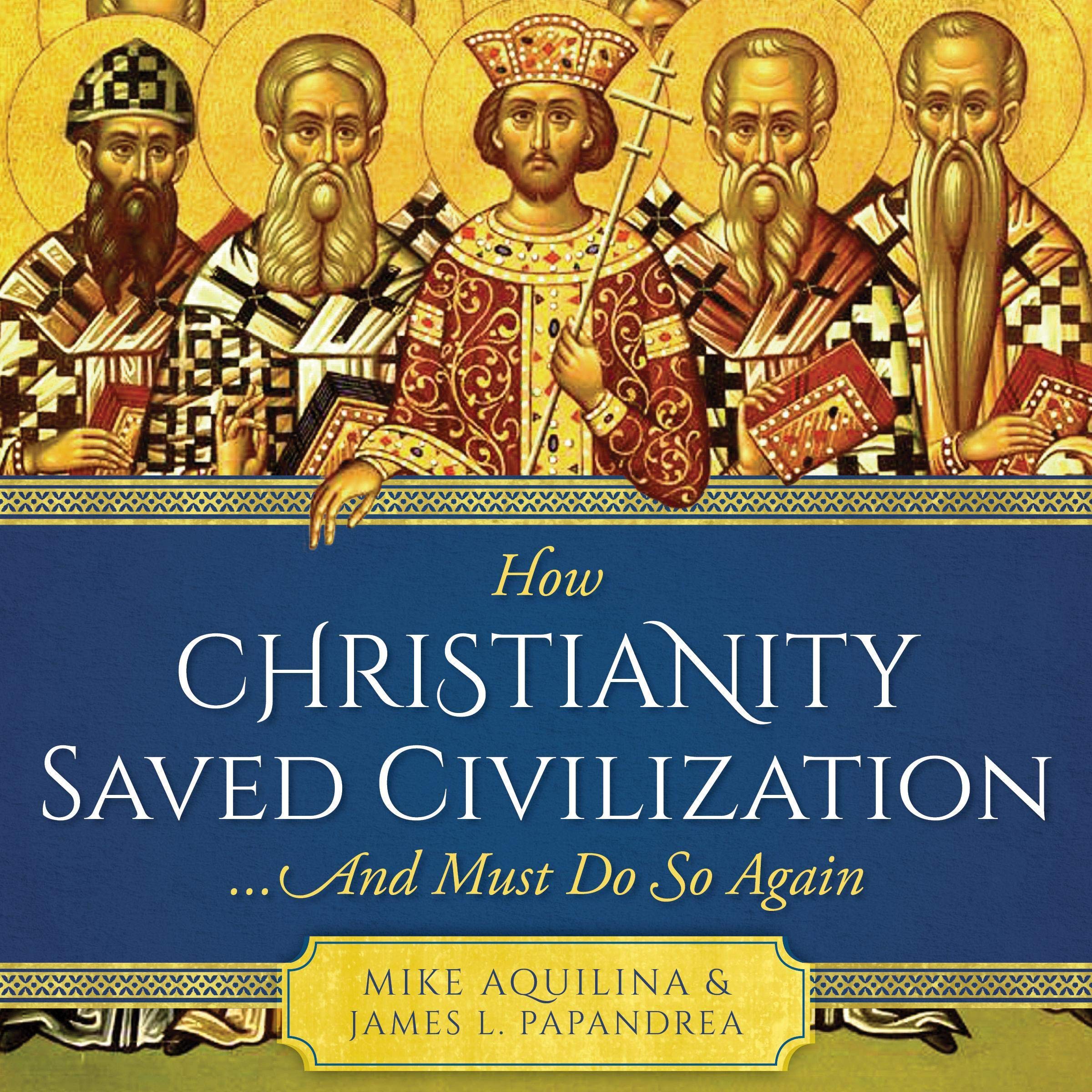 How Christianity Saved Civilization...and Must Do So Again