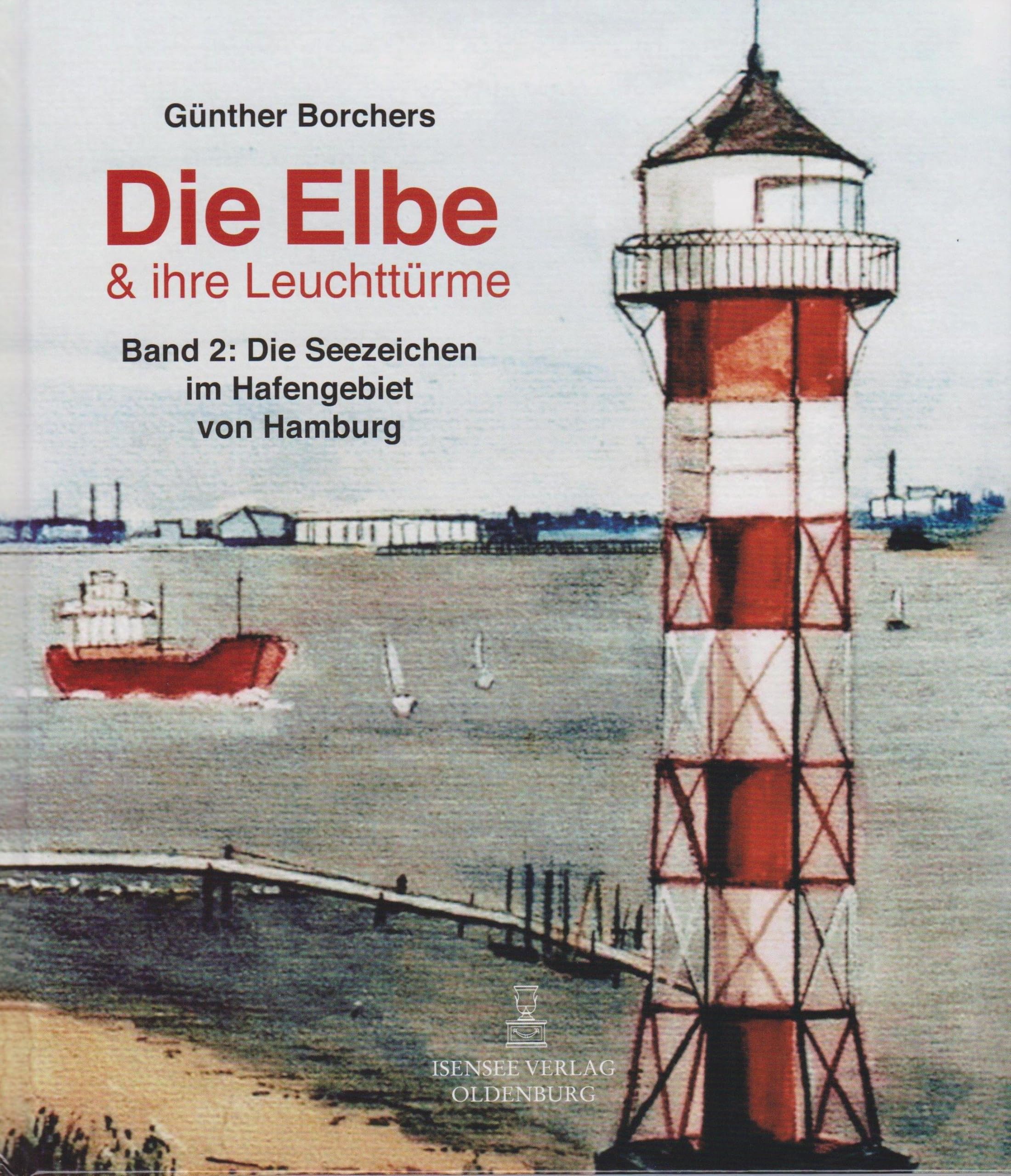 Die Elbe & ihr Leuchttürme: Band 2: Die Seezeichen im Hafengebiet Hamburg