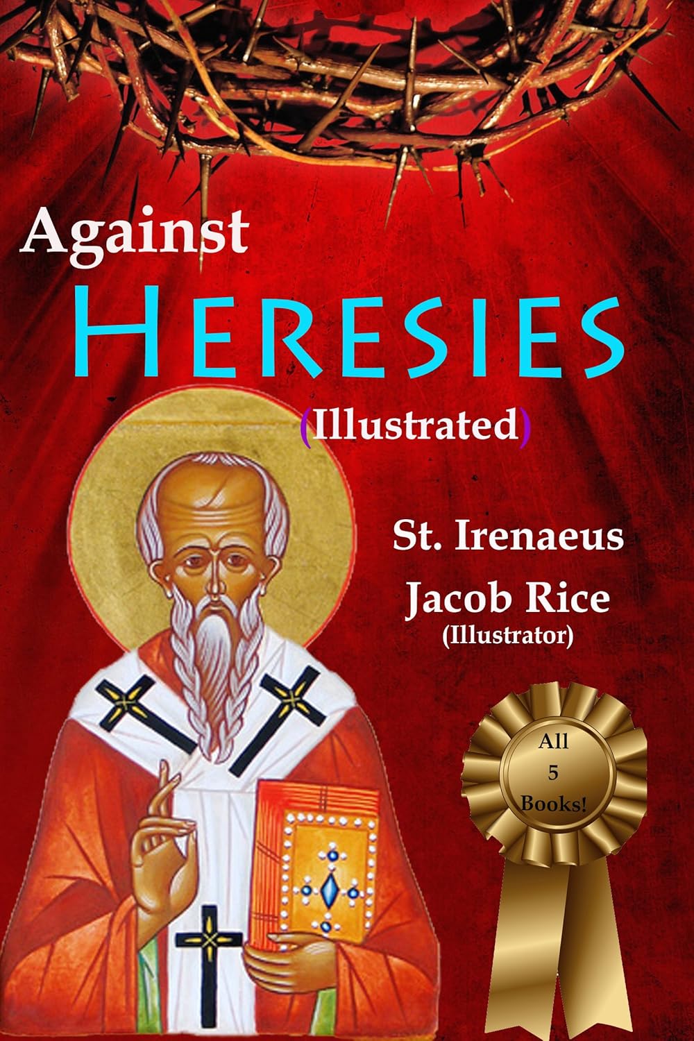 Against Heresies (Illustrated) eBook St. Irenaeus, Rice, Jacob