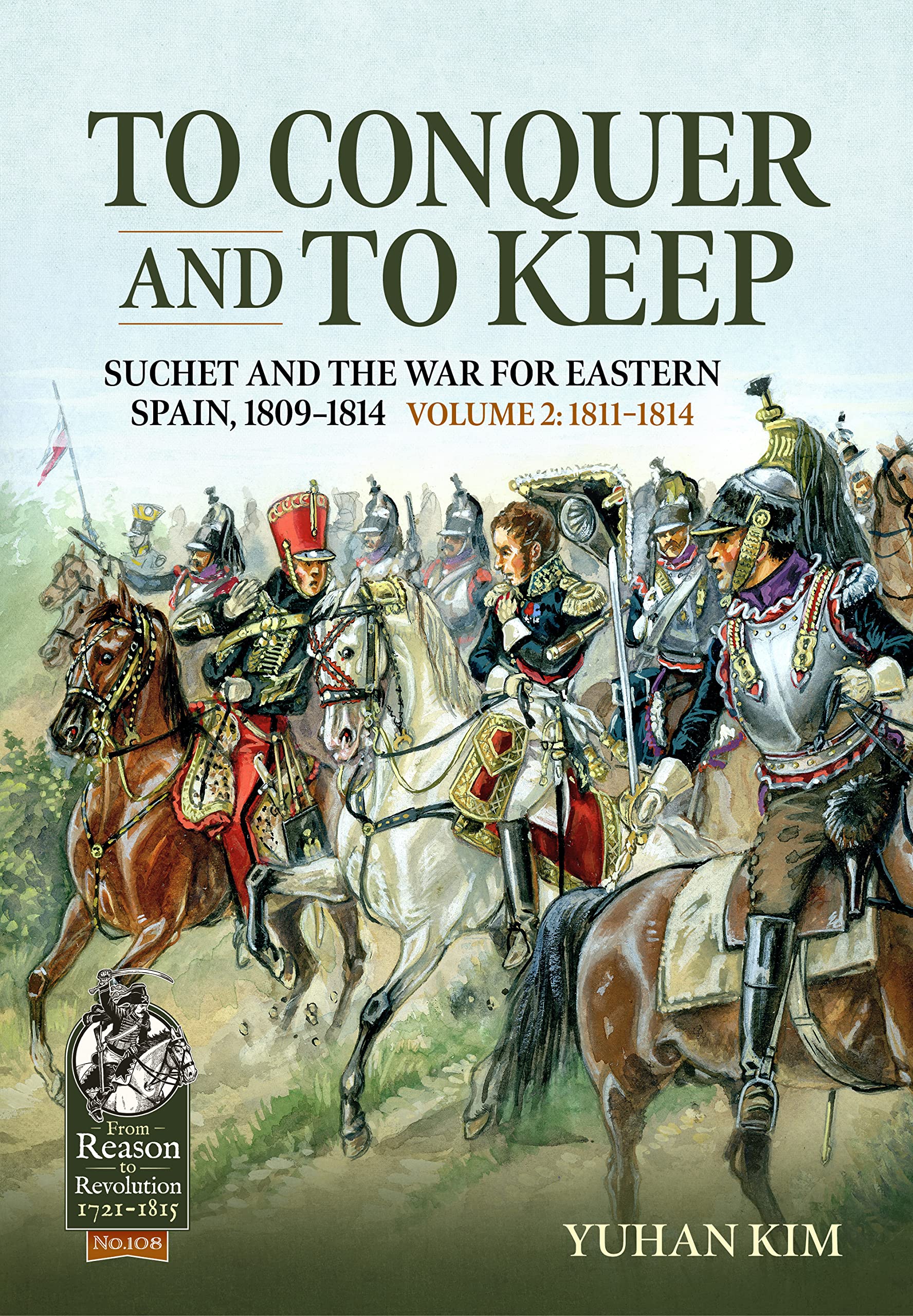 To Conquer and to Keep: Suchet and the War for Eastern Spain, 1809-1814, Volume 2 1811-1814