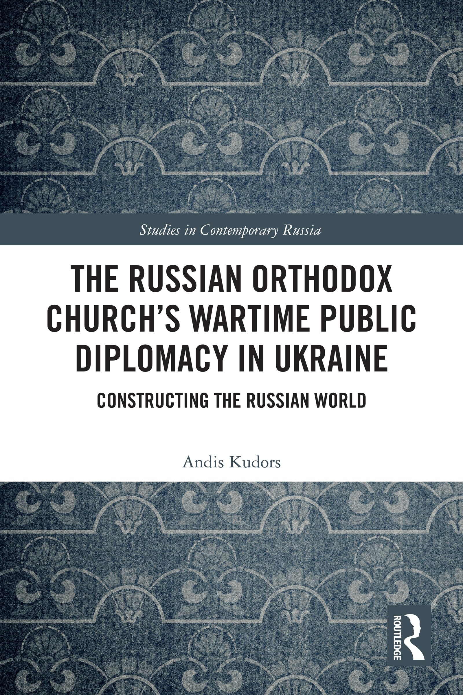 The Russian Orthodox Church’s Wartime Public Diplomacy in Ukraine: Constructing the Russian World (Studies in Contemporary Russia)