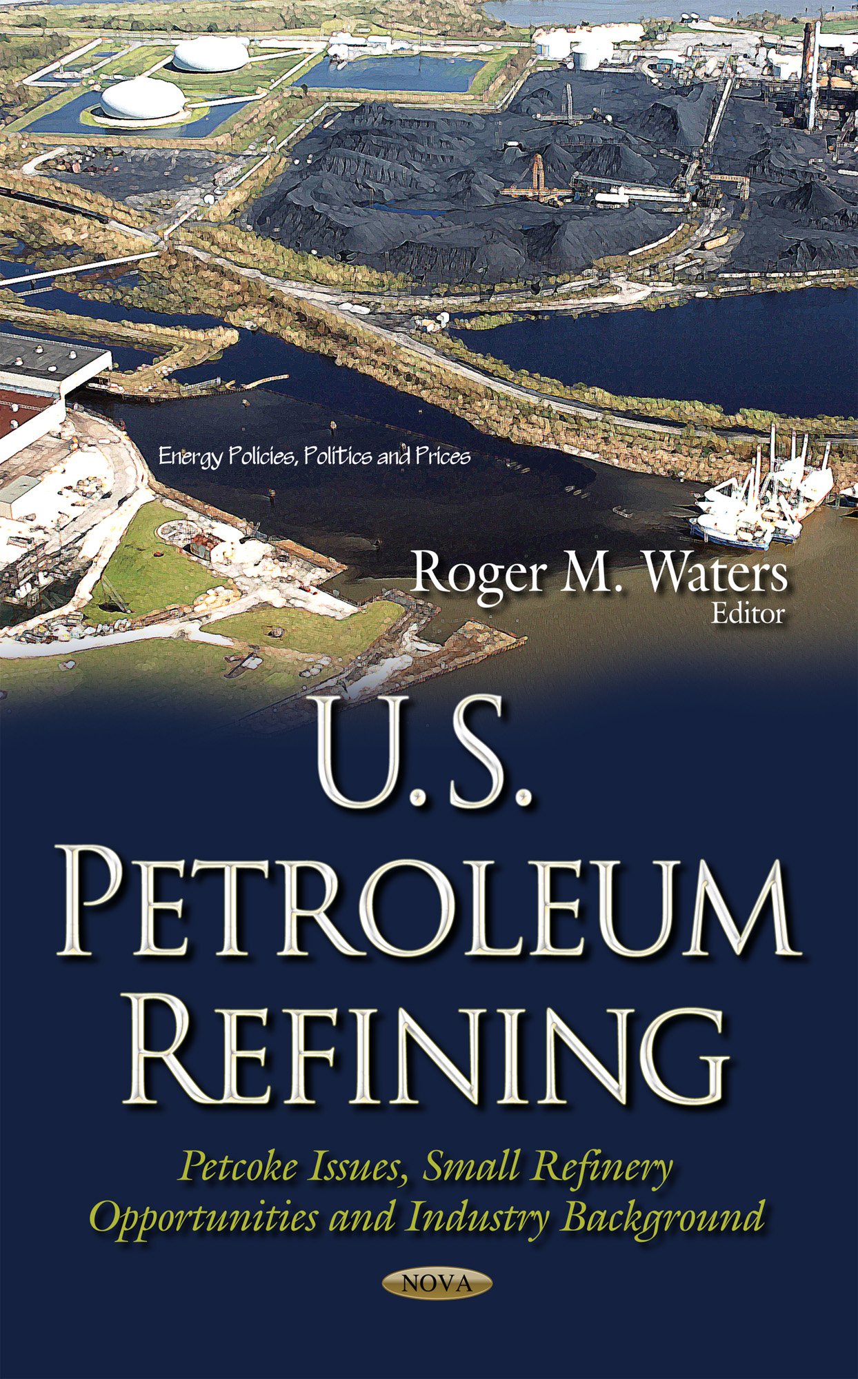 U.S. Petroleum Refining: Petcoke Issues, Small Refinery Opportunities & Industry Background