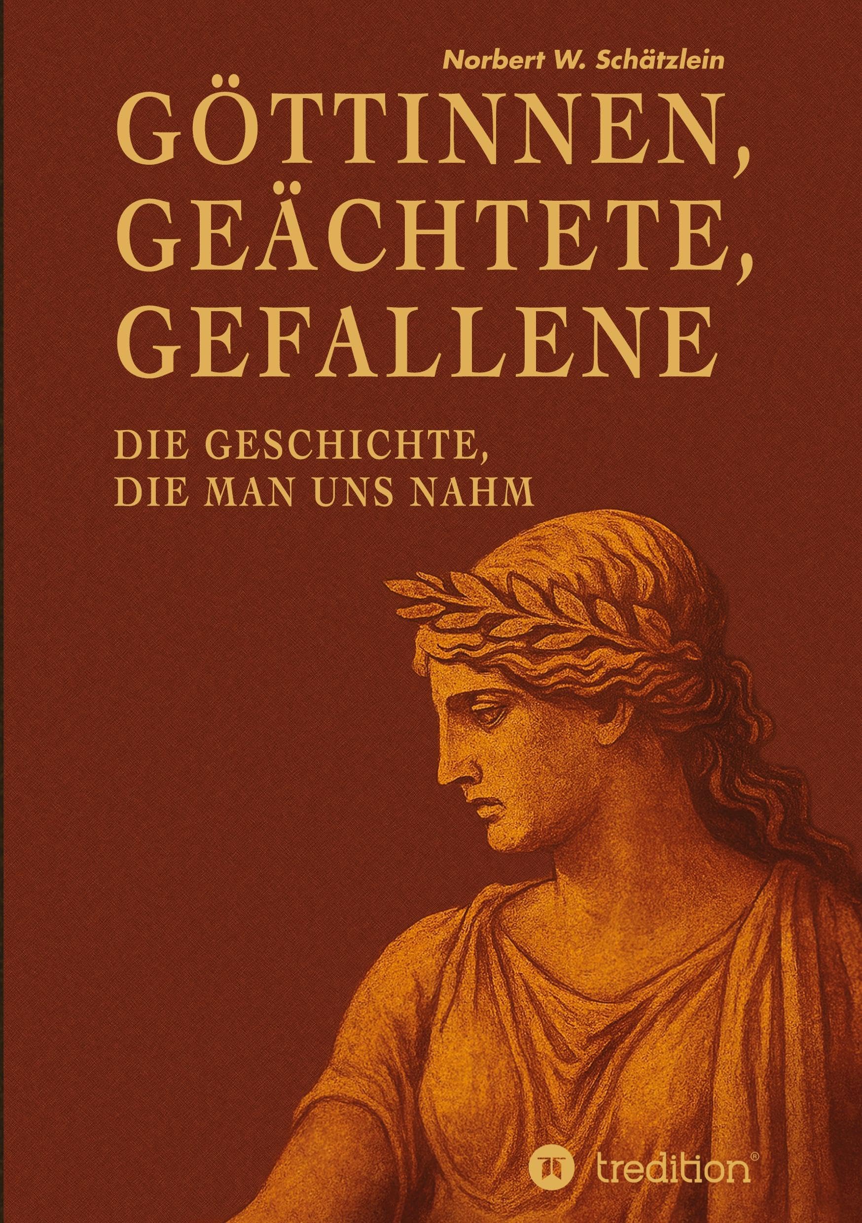 Göttinnen, Geächtete, Gefallene: Die Geschichte, die man uns nahm