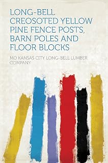 Long-Bell Creosoted Yellow Pine Fence Posts, Barn Poles and Floor Blocks