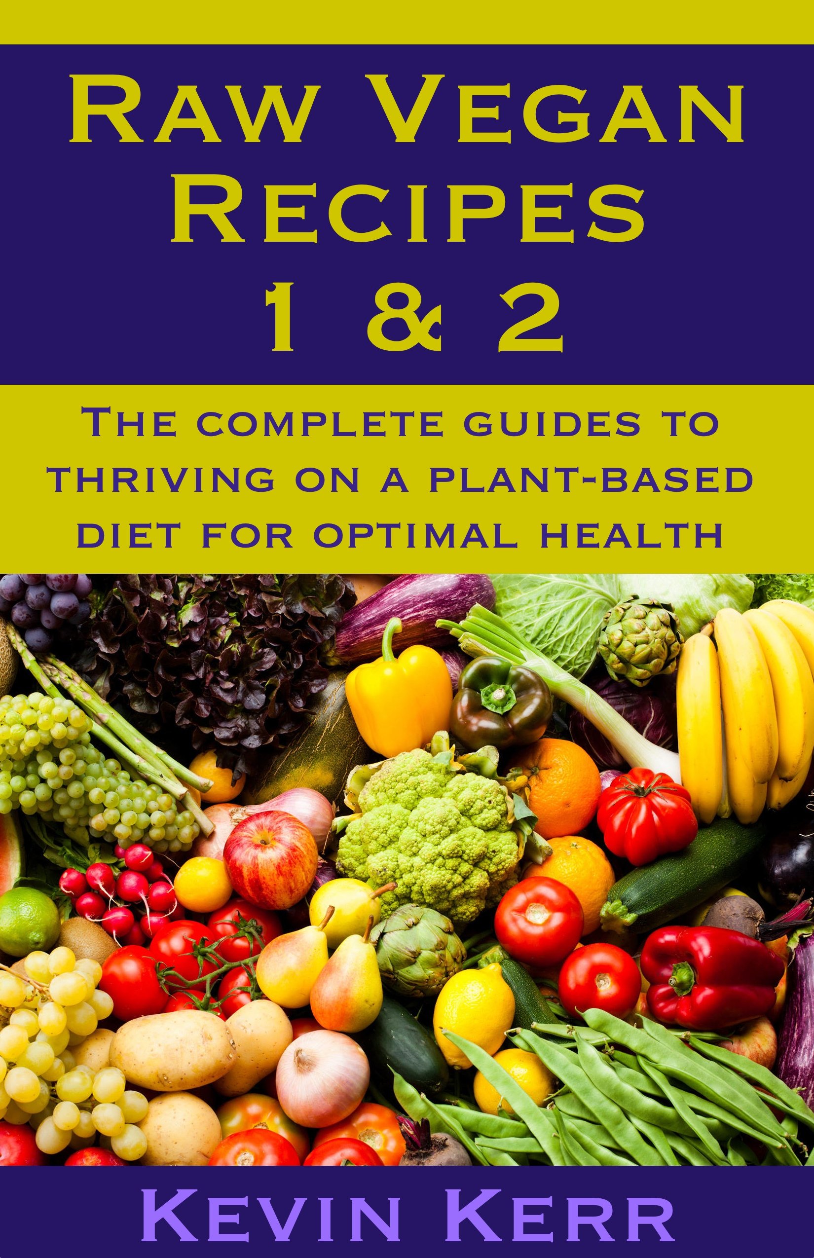 Raw Vegan Recipes 1 & 2: The complete guides to thriving on a plant-based diet for optimal physical health. (How to Be a Raw Vegan, Raw Food Recipes, Healthy Recipes, Healthy Meals, Vegan Recipes)