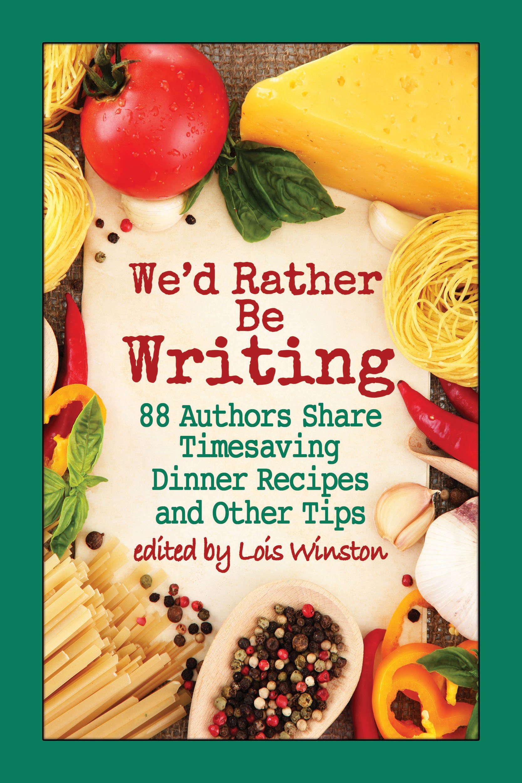 We'd Rather Be Writing: 88 Authors Share Timesaving Dinner Recipes and Other Tips