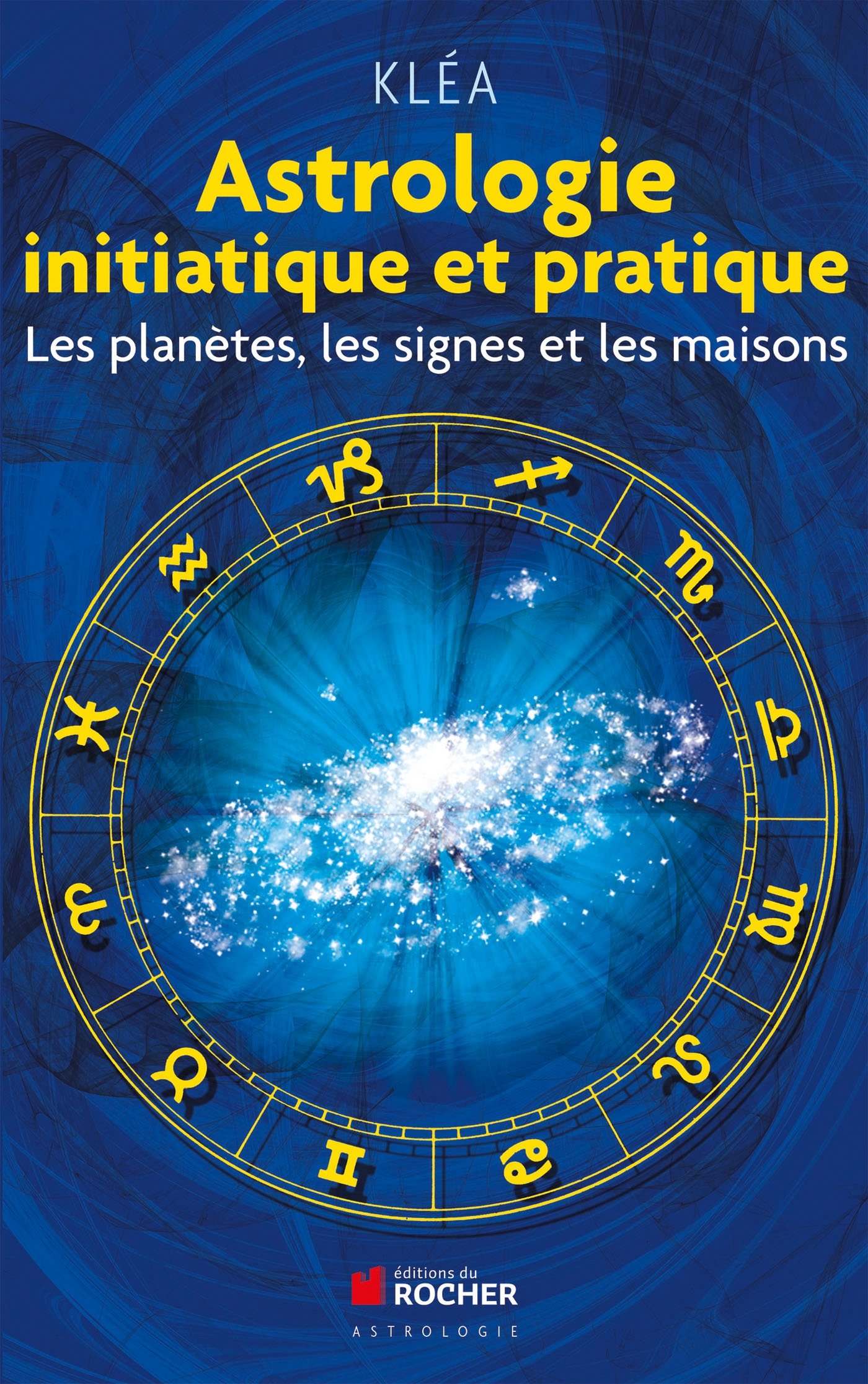 Astrologie initiatique et pratique: Les planètes, les signes et les maisons