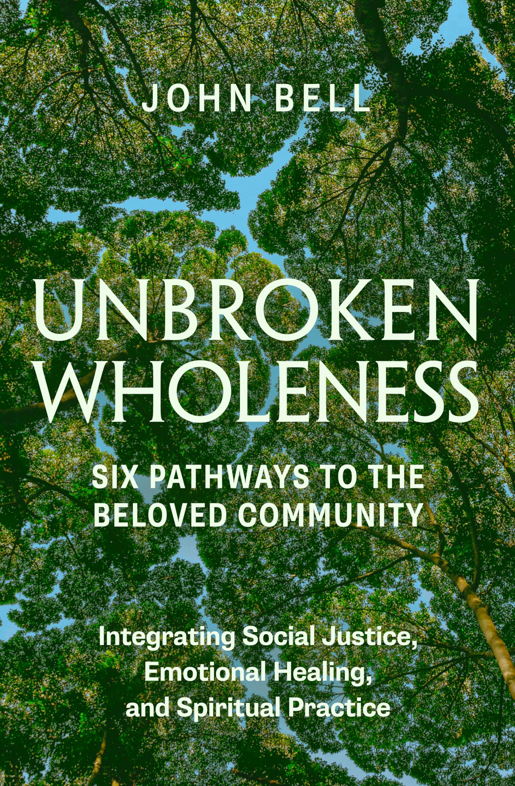 Unbroken Wholeness: Six Pathways to the Beloved Community: Integrating Social Justice, Emotional Healing, and Spiritual Practice