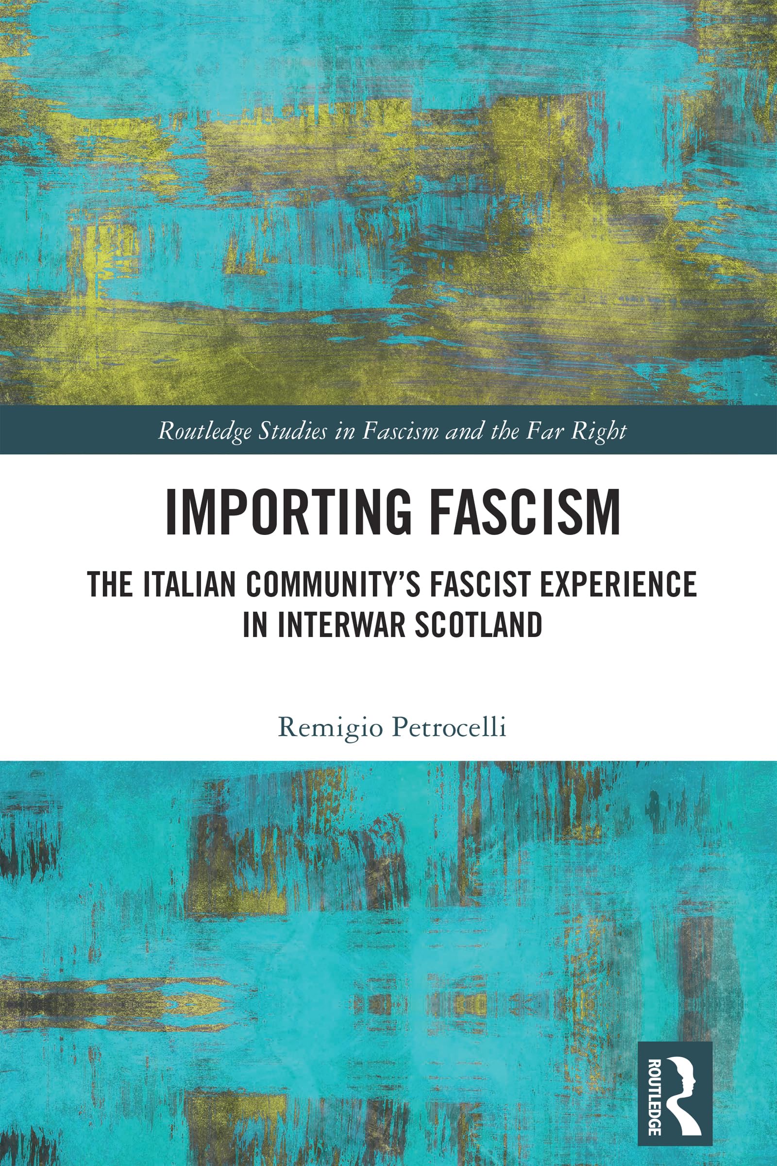Importing Fascism: The Italian Community’s Fascist Experience in Interwar Scotland (Routledge Studies in Fascism and the Far Right)