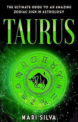 Taurus: The Ultimate Guide to an Amazing Zodiac Sign in Astrology (Zodiac Signs Book 12)