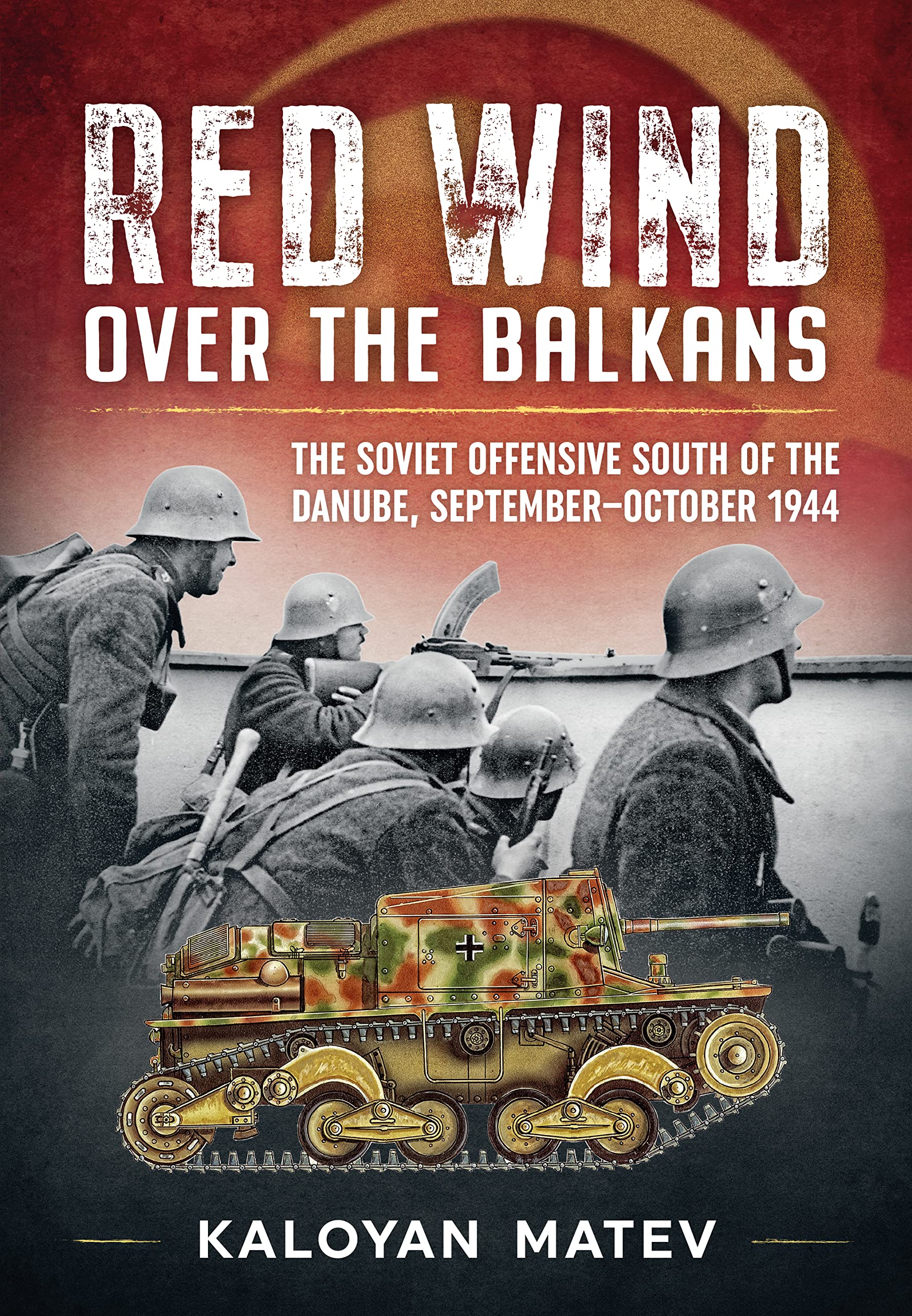 Red Wind Over the Balkans: The Soviet Offensive by Kaloyan Matev PAPERBACK