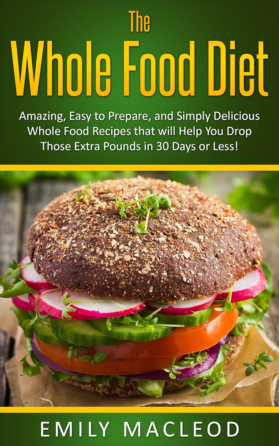 The Whole Food Diet Amazing, Easy to Prepare, and Simply Delicious