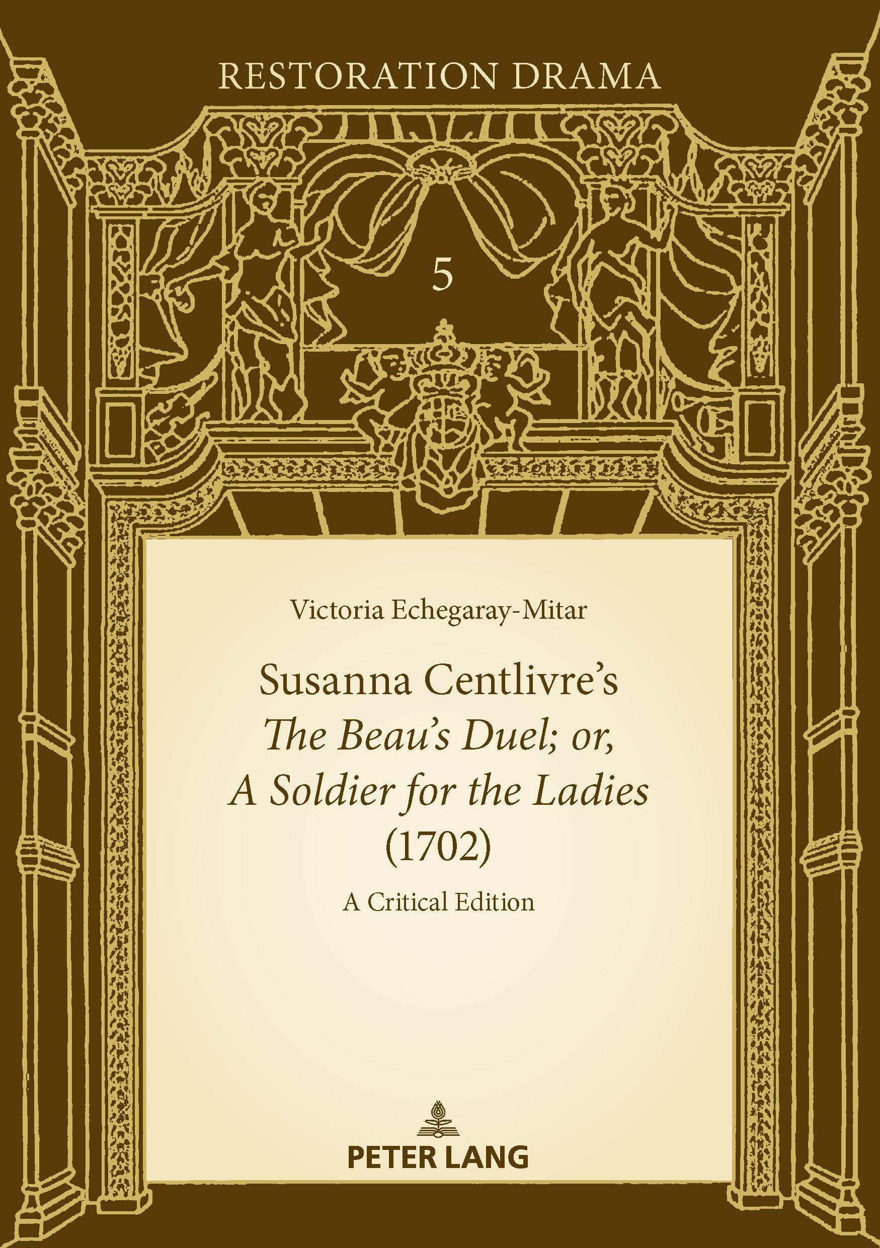 Susanna Centlivre's The Beau's Duel; or, A Soldier for the Ladies (1702): A Critical Edition: 5
