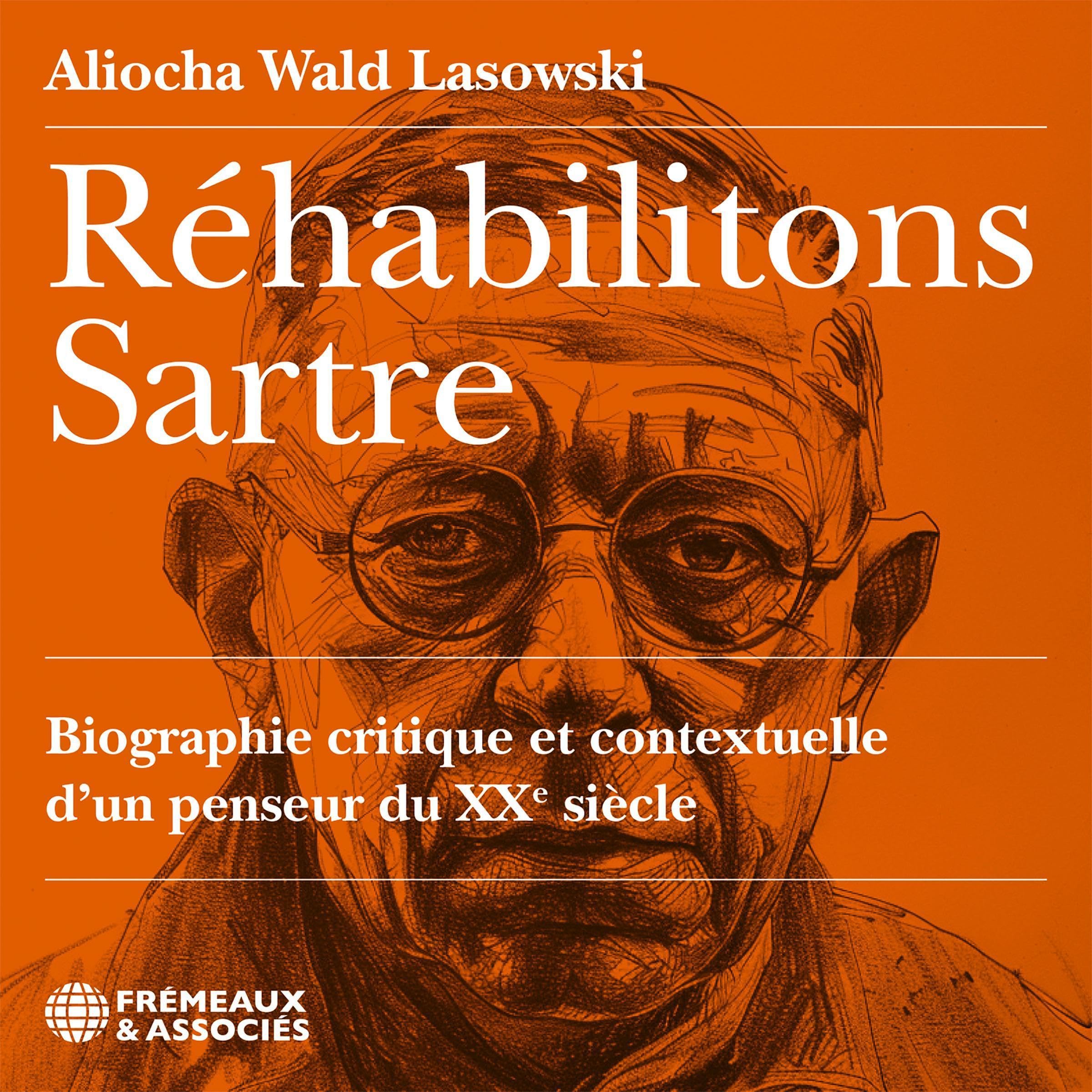 Réhabilitons Sartre - Biographie critique et contextuelle d’un penseur du XXe siècle