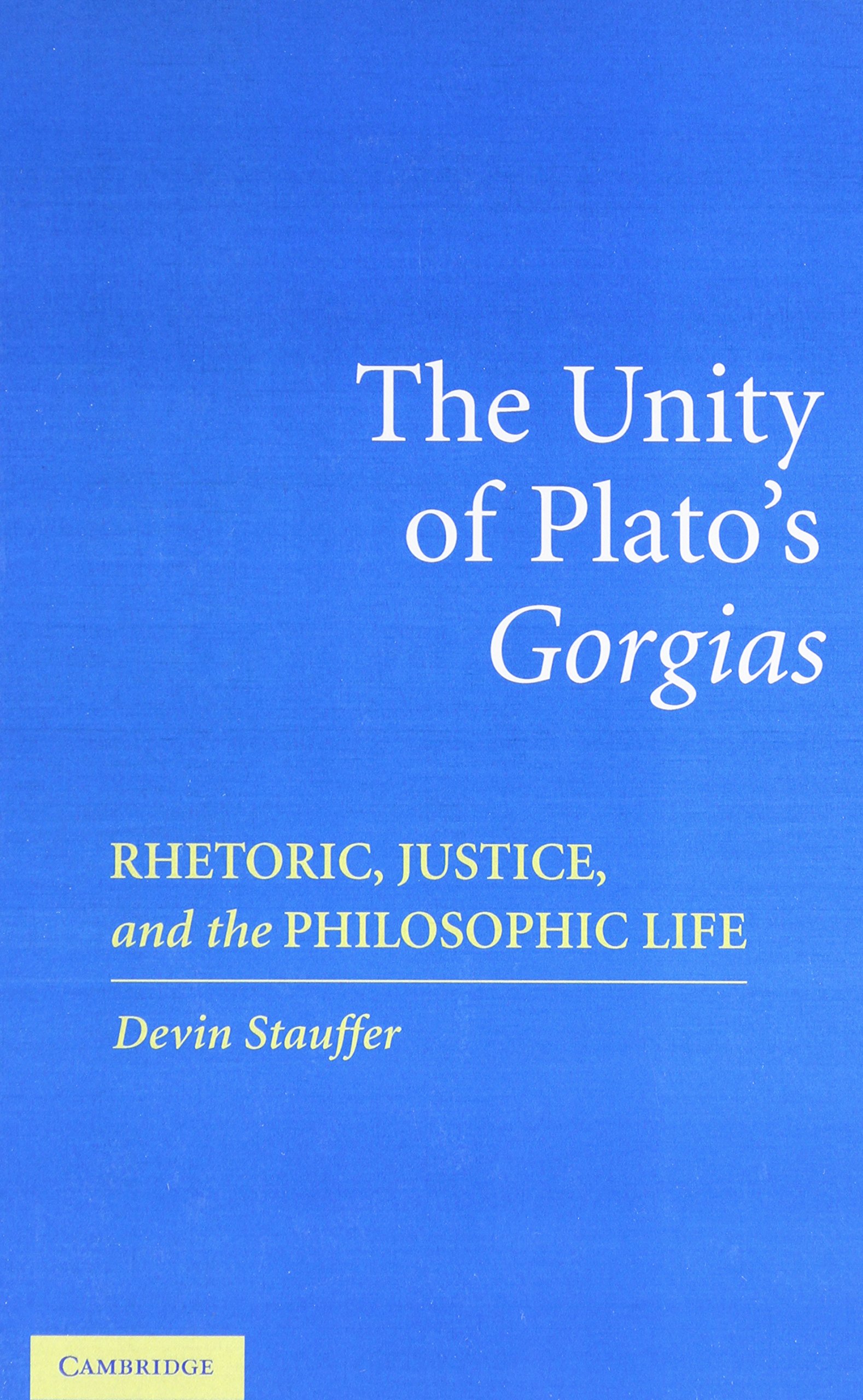 The Unity of Plato's 'Gorgias': Rhetoric, Justice, and the Philosophic Life