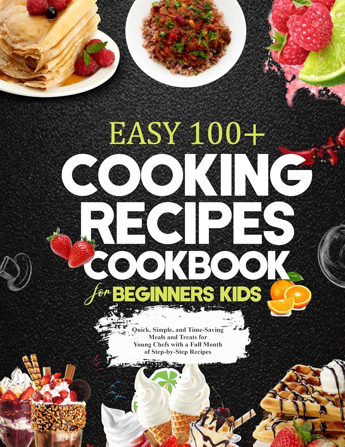 EASY 100+ COOKING RECIPES COOKBOOK FOR BEGINNERS KIDS: Quick, Simple, and Time-Saving Meals and Treats for Young Chefs with a Full Month of Step-by-Step Recipes      Kindle Edition