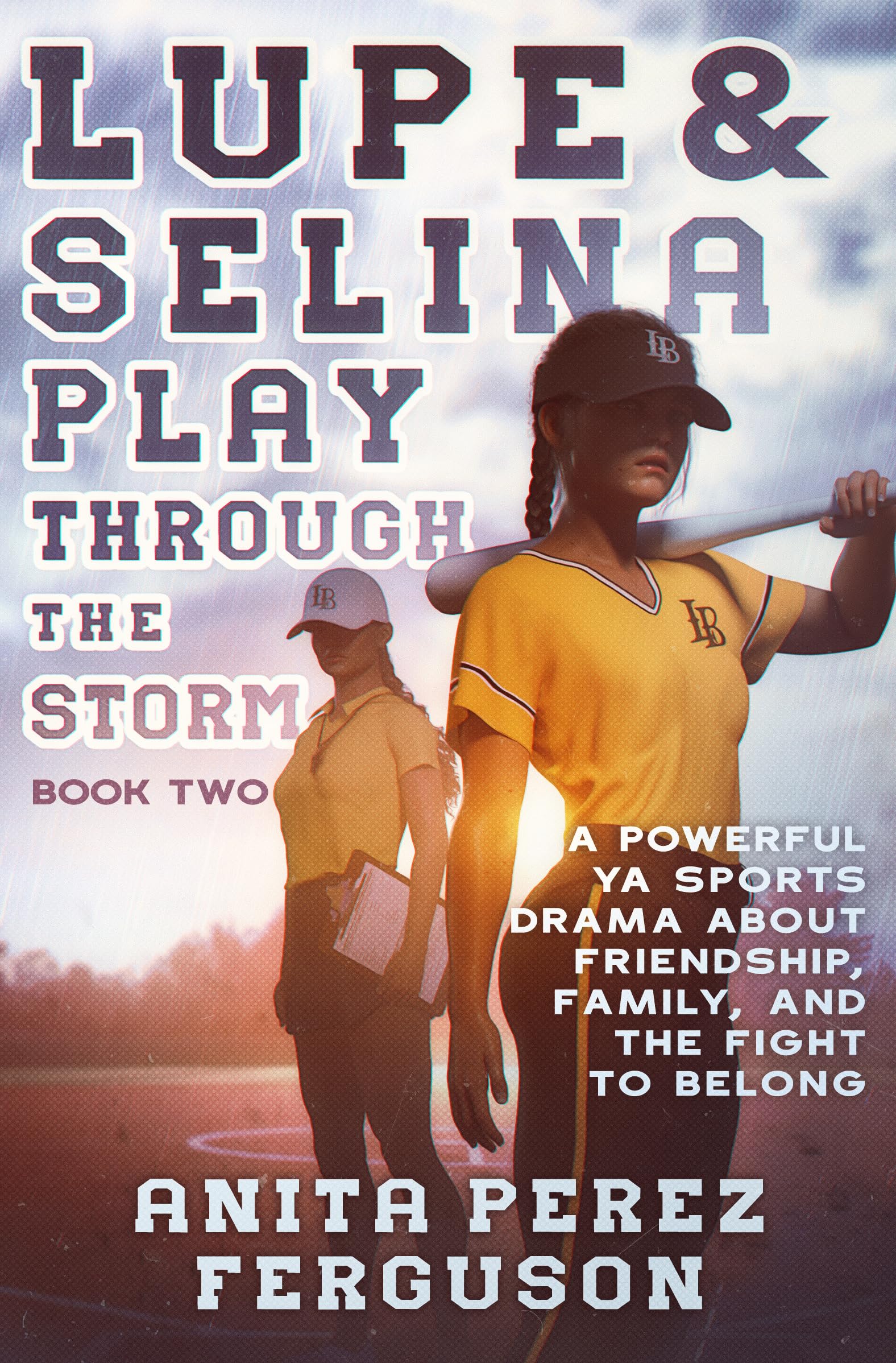 Lupe & Selina Play Through the Storm: A Powerful YA Sports Drama about Friendship, Family, and the Fight to Belong (Lupe Throws Like A Girl Book 2)