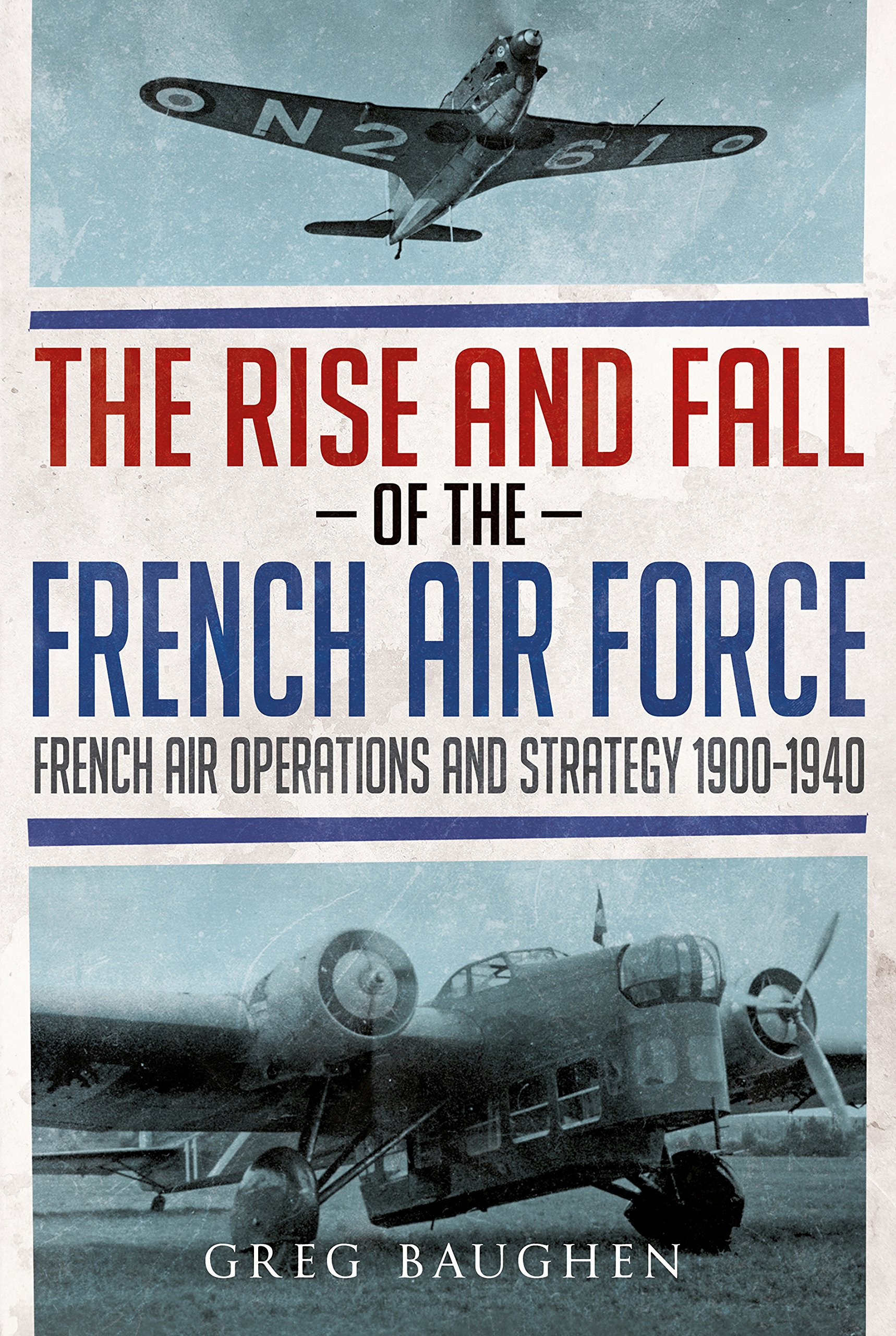 Buy The Rise and Fall of the French Air Force: French Air Operations and Strategy 1900-1940 — BookShops.in