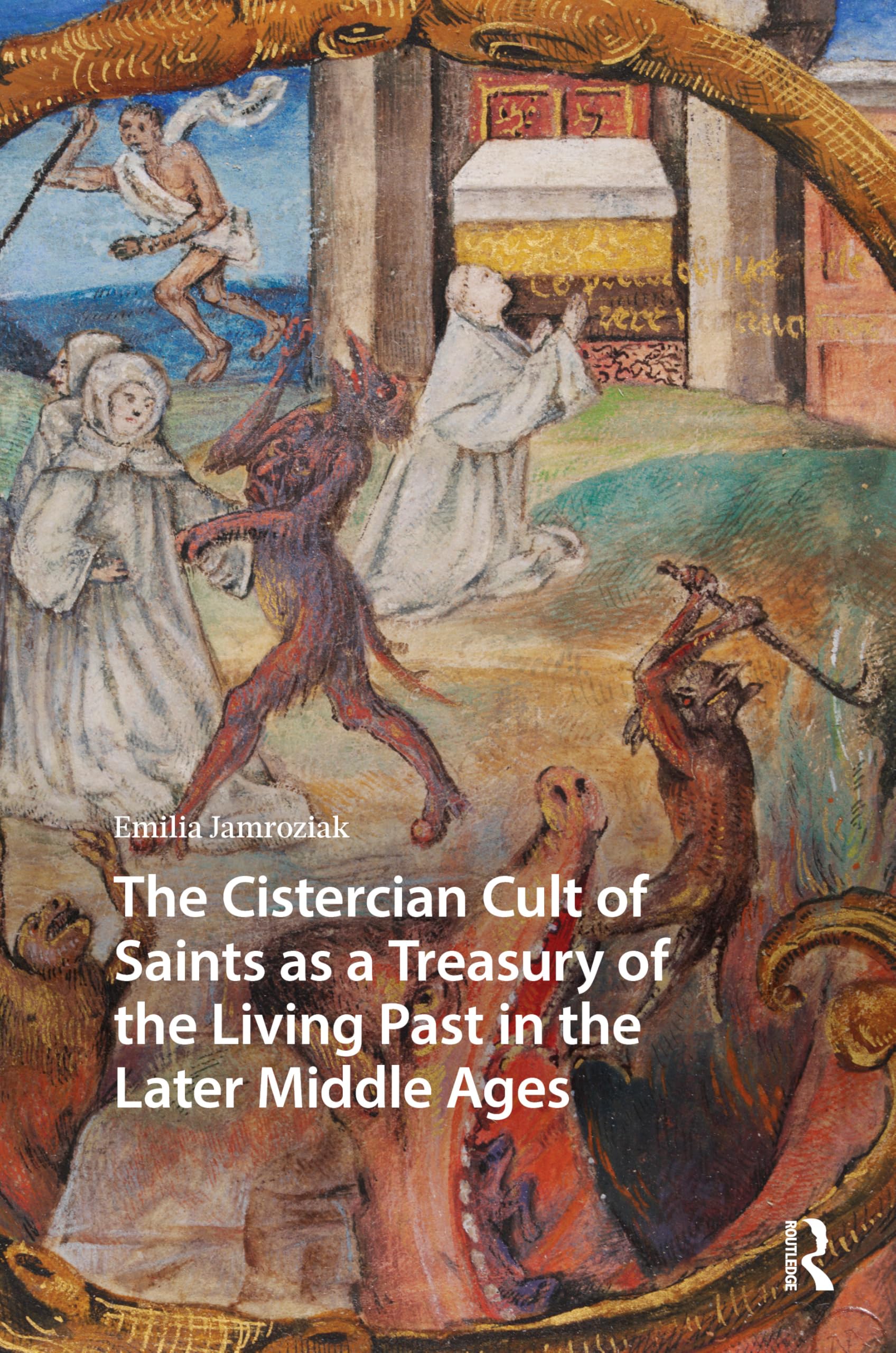 The Cistercian Cult of Saints as a Treasury of the Living Past in the Later Middle Ages (Hagiography Beyond Tradition)