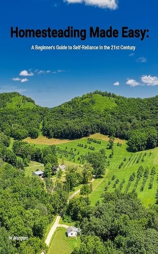 Homesteading Made Easy A Beginner's Guide to Self-Reliance in the 21st Century