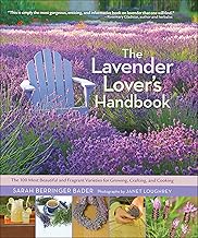 The Lavender Lover's Handbook: The 100 Most Beautiful and Fragrant Varieties for Growing, Crafting, and Cooking By Sarah Berringer Bader