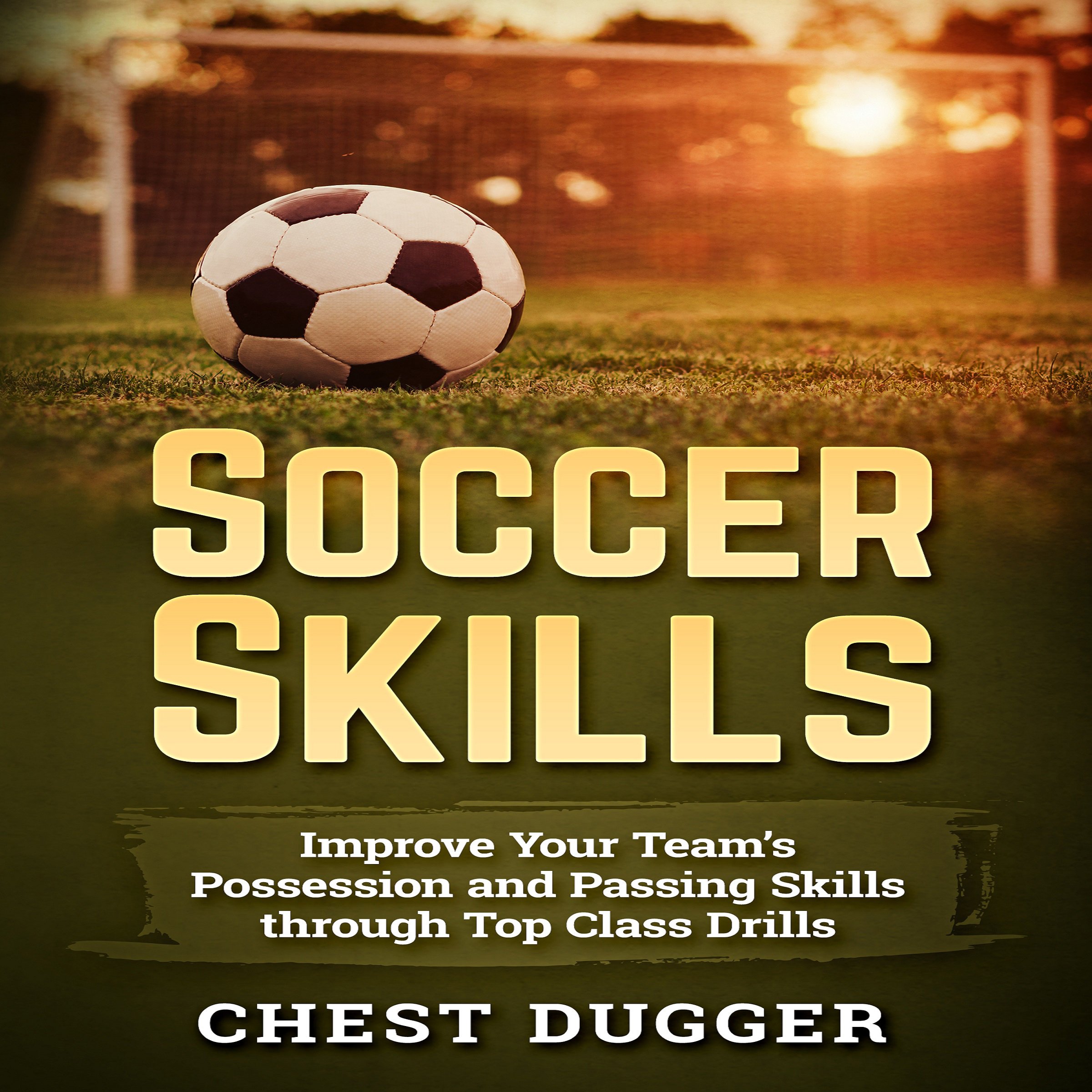 Soccer Skills: Improve Your Team’s Possession and Passing Skills Through Top Class Drills