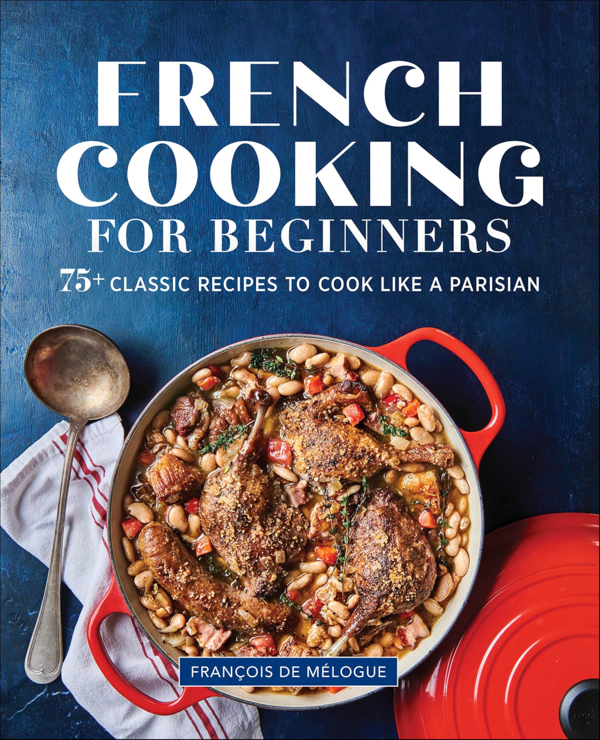 French Cooking for Beginners: 75+ Classic Recipes to Cook Like a Parisian (English Edition)