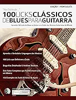 100 Licks Clássicos de Blues para Guitarra: Aprenda 100 Licks de Blues no Estilo dos 20 Maiores Guitarristas do Mundo (licks de guitarra Livro 1)