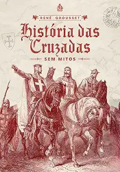 História das Cruzadas: sem mitos (René Grousset)