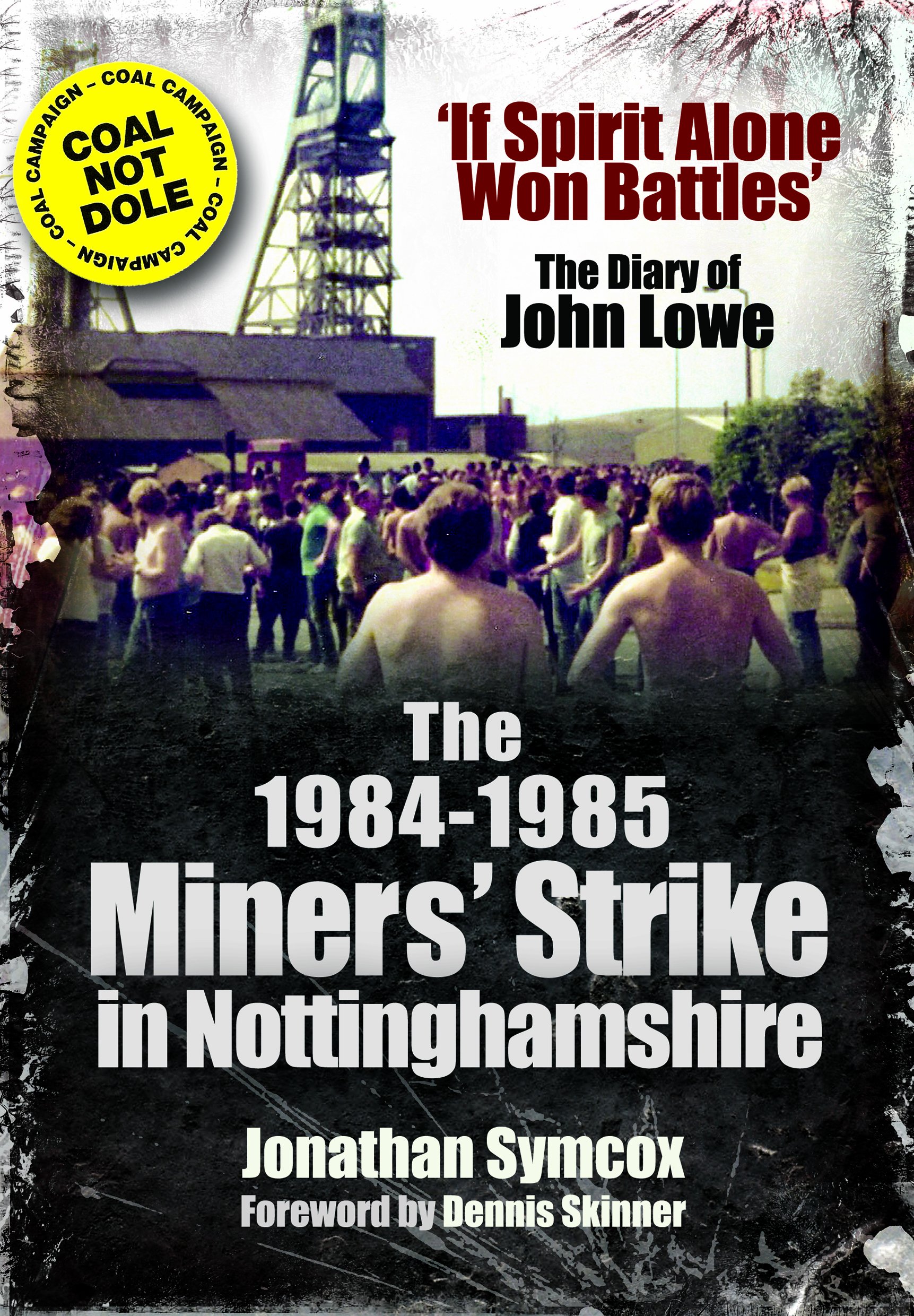 The 1984/85 Miners Strike in Nottinghamshire: 'If Spirit Alone Won Battles': The Diary of John Lowe